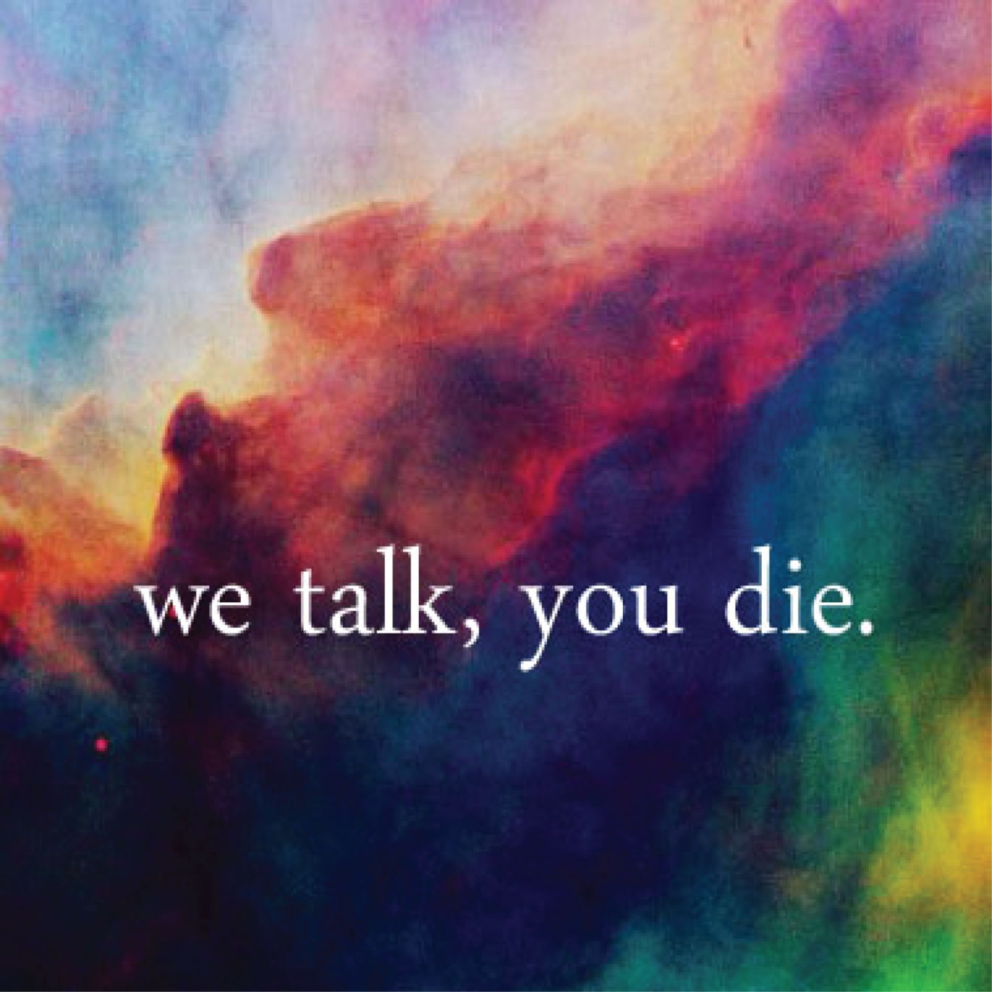 We Talk, You Die