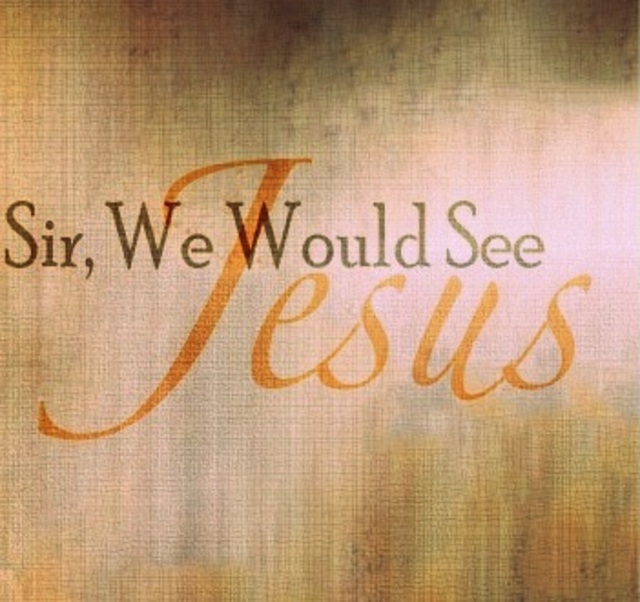 Sir, We Wish to See Jesus