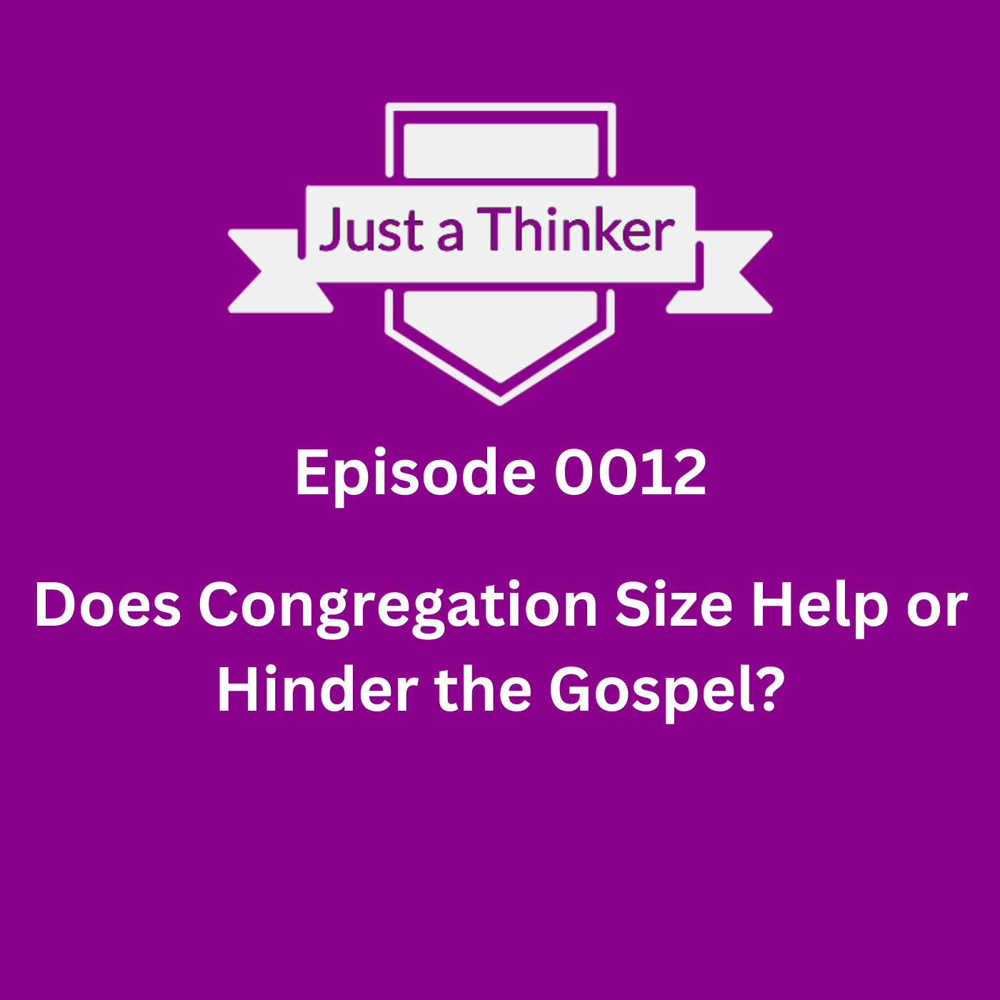 Just a Thinker | Episode 0012 | Does Congregation Size Help or Hinder the Gospel?