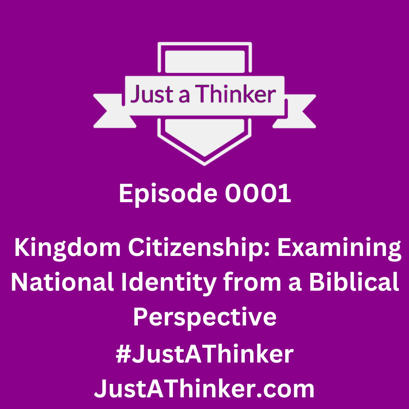 Episode 1: Just a Thinker Episode 0001 | Kingdom Citizenship: Examining National Identity from a Biblical Perspective