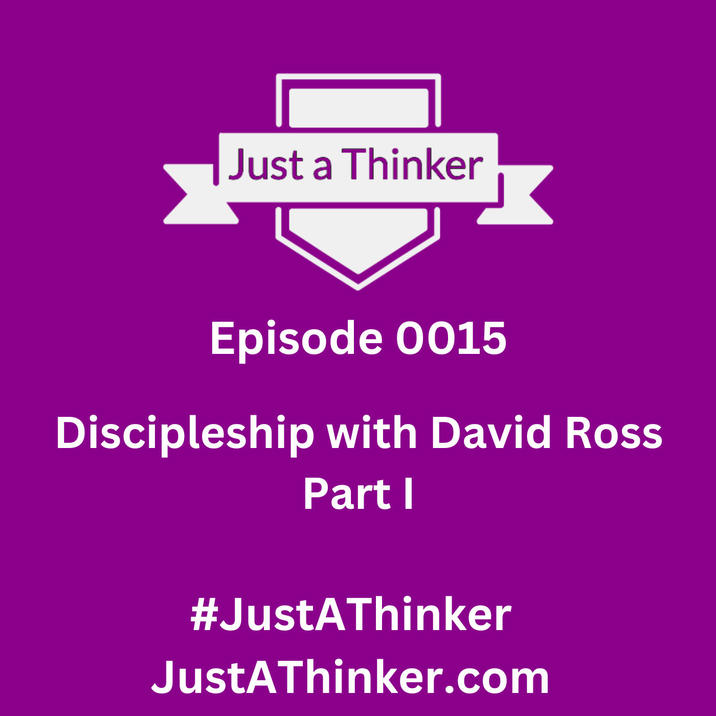 Episode 15: Just a Thinker Episode 0015 | Discipleship with David Ross | Part I