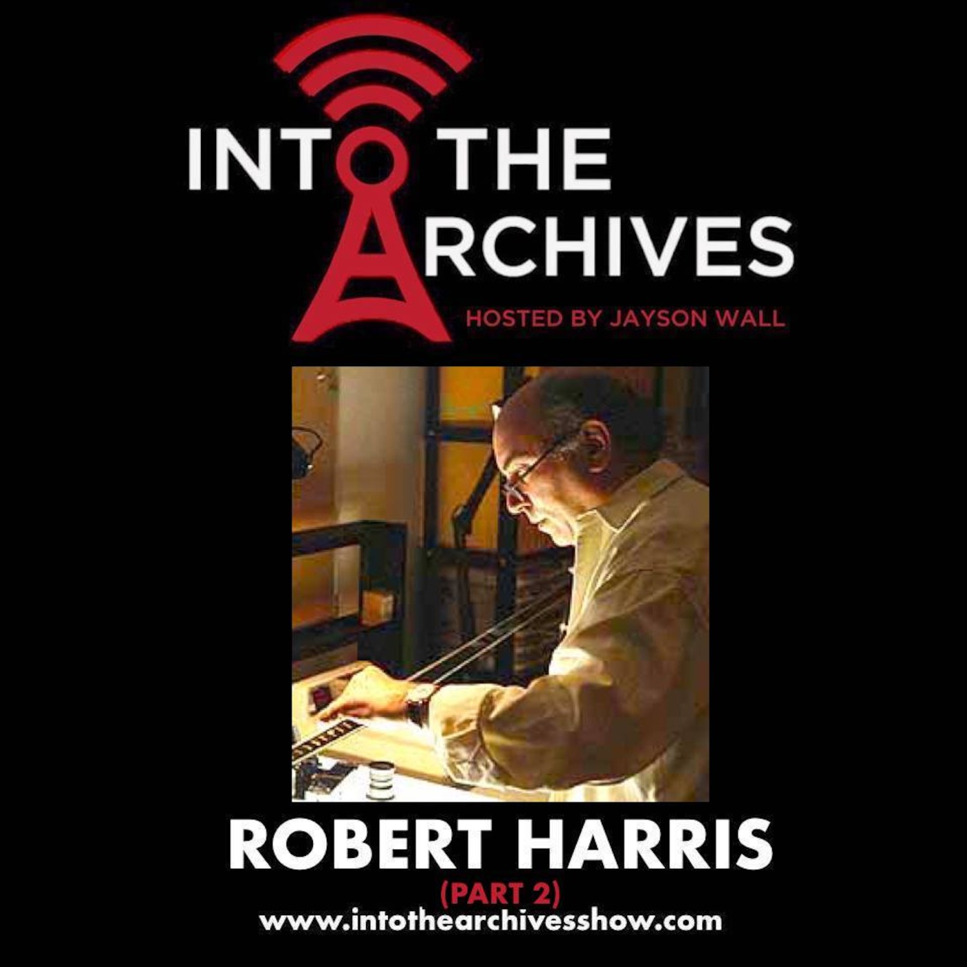 INTO THE ARCHIVES – Show 4 (Robert A. Harris - Part 2 of 2)