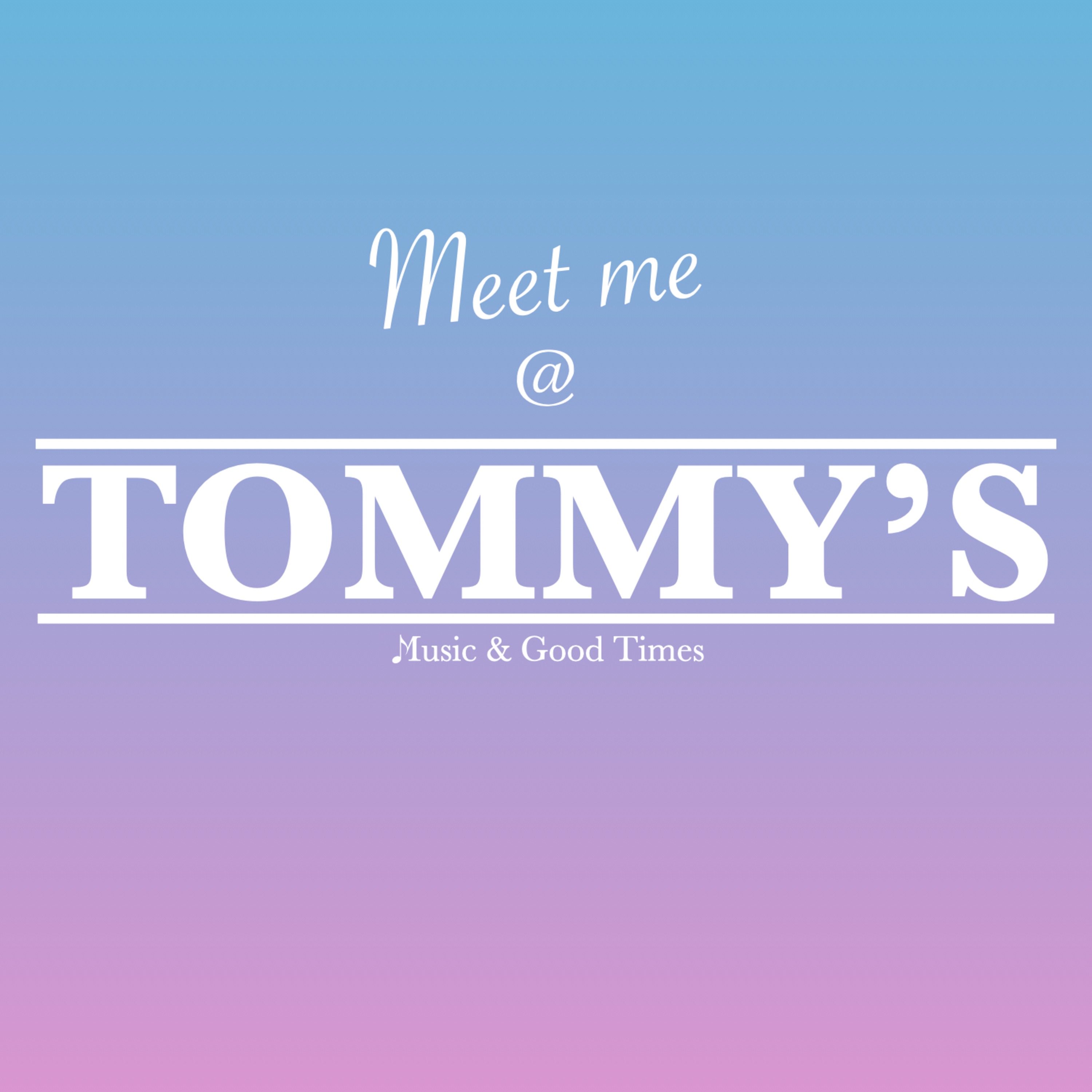 Meet me @ TOMMY\'S