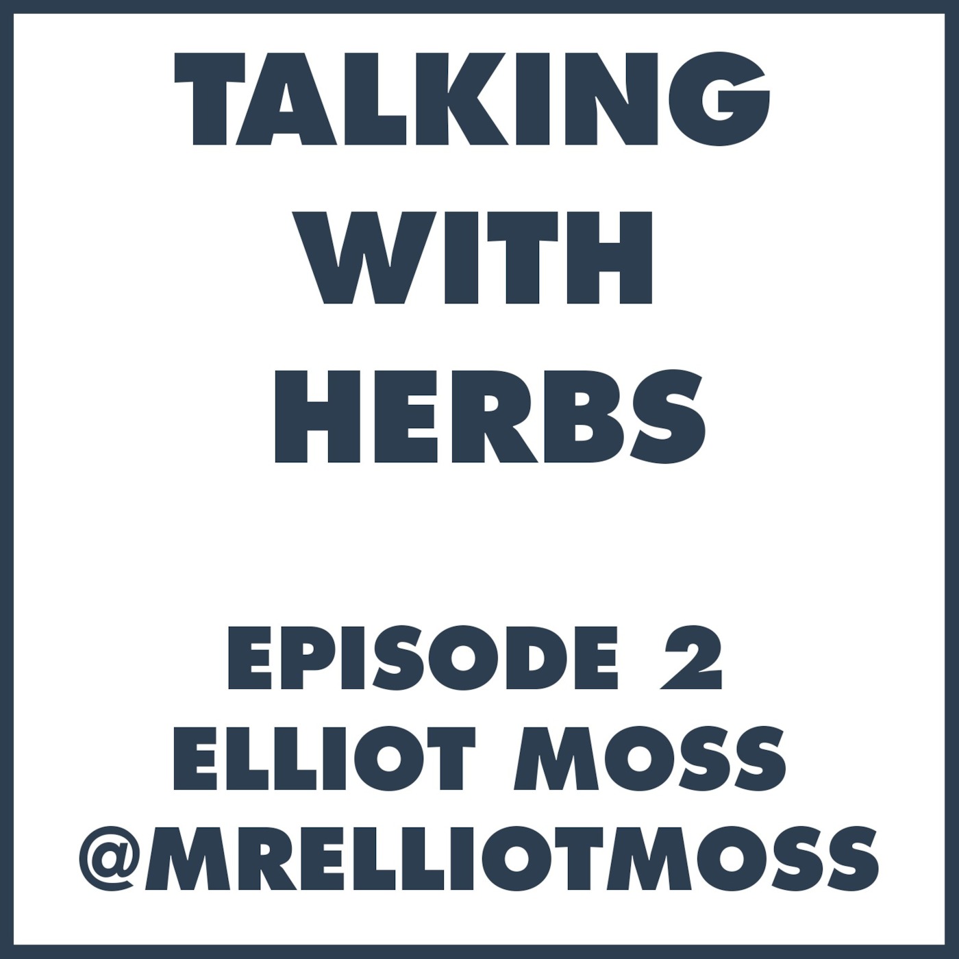 Talking With Herbs - Episode 2 - Elliot Moss @MrElliotMoss
