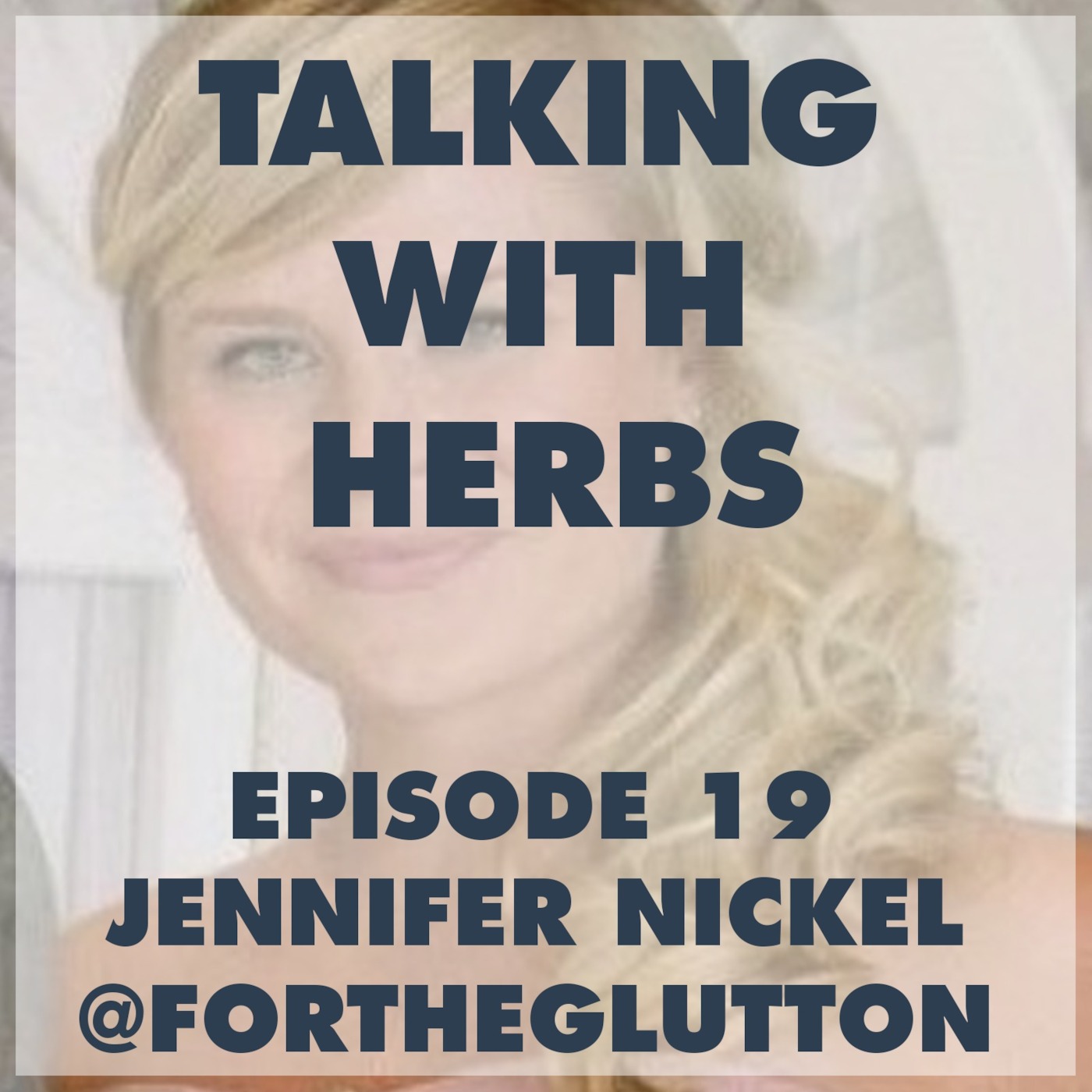 Talking With Herbs - Episode 19 - Jennifer Nickel(@FortheGlutton)