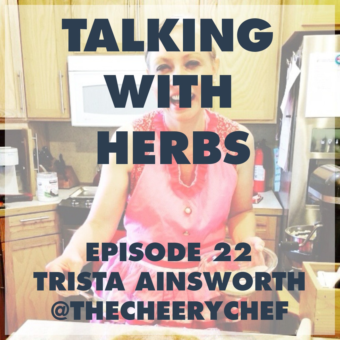 Talking With Herbs - Episode 22 - Trista Ainsworth(@TheCheeryChef)