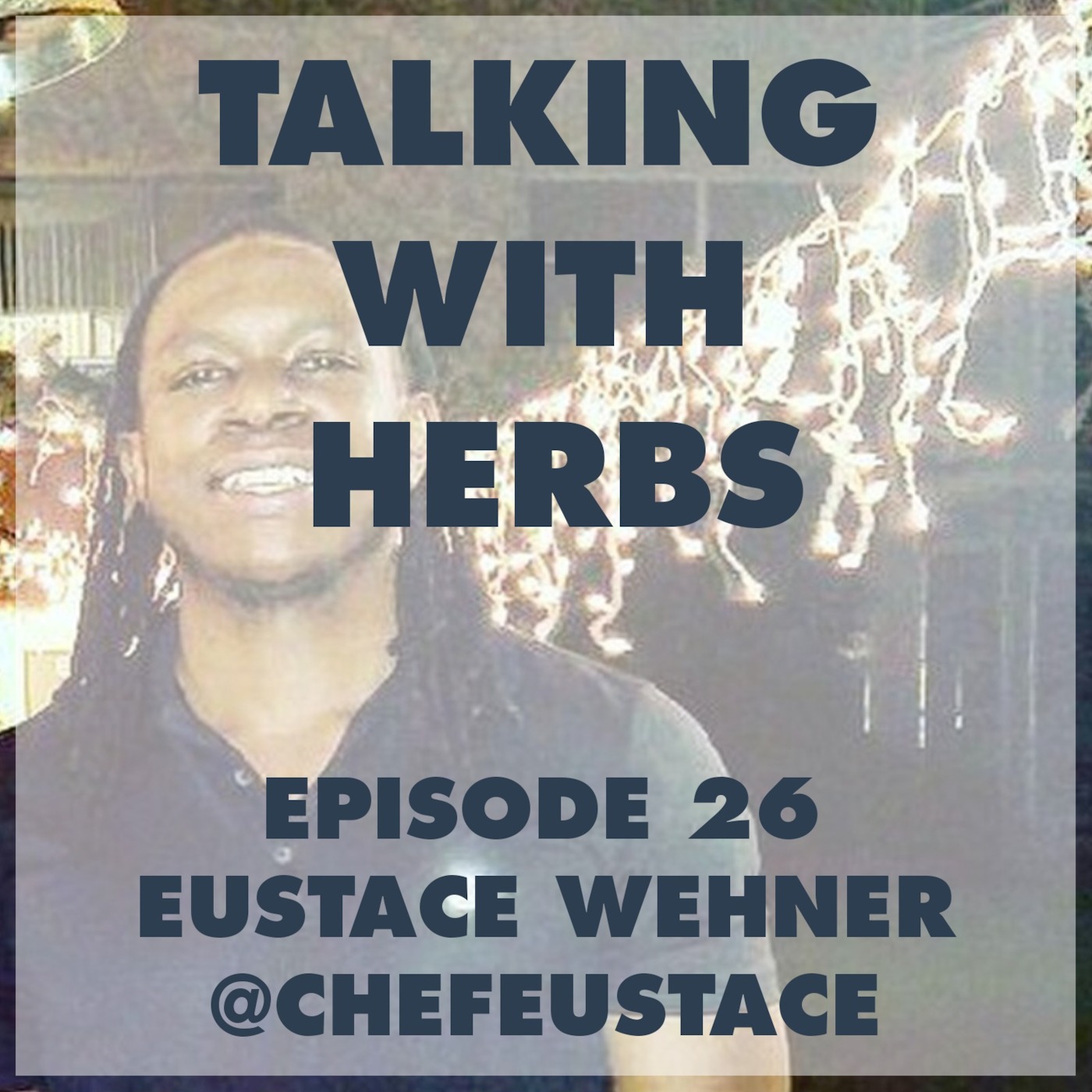 Talking With Herbs - Episode 26 - Eustace Wehner(@ChefEustace)