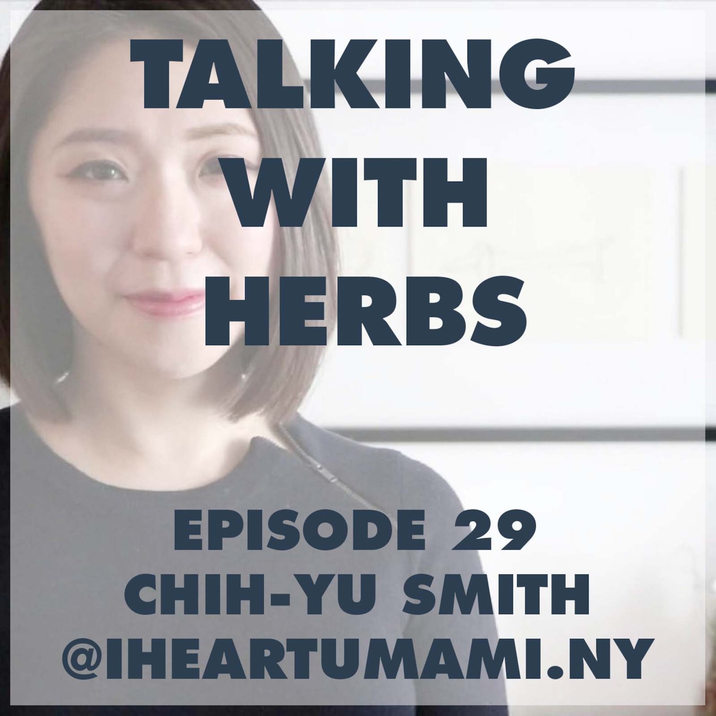 Talking With Herbs - Episode 29 - Chih-Yu Smith(@iheartumami.ny)