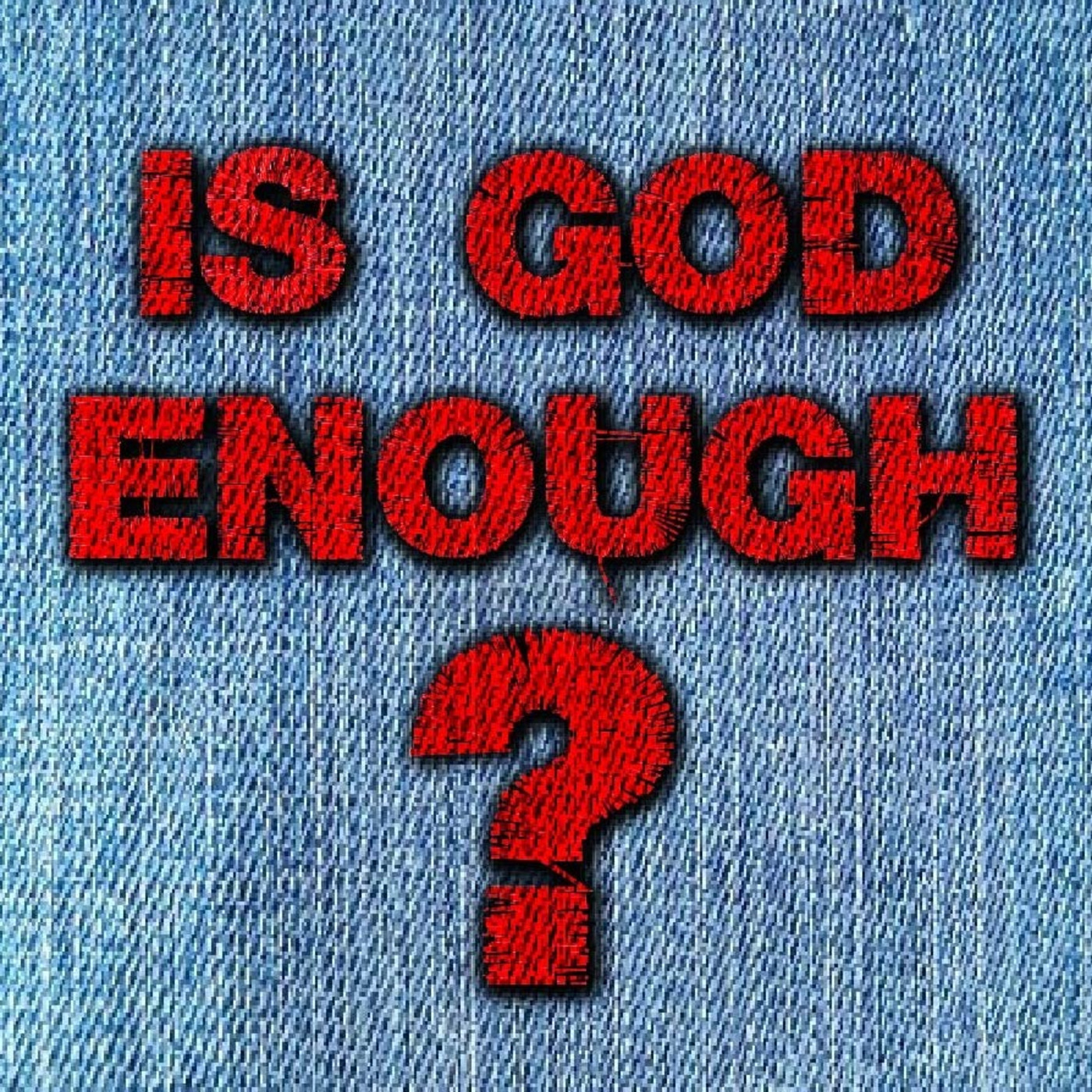Episode 196 - Is God Enough? Part 2