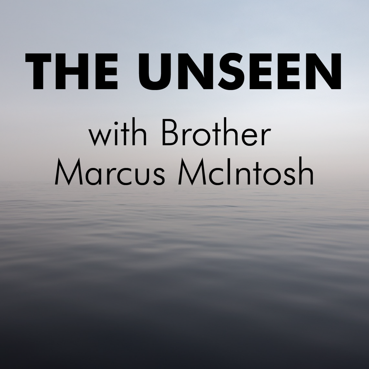 Episode 72: The Unseen - With Brother Marcus McIntosh