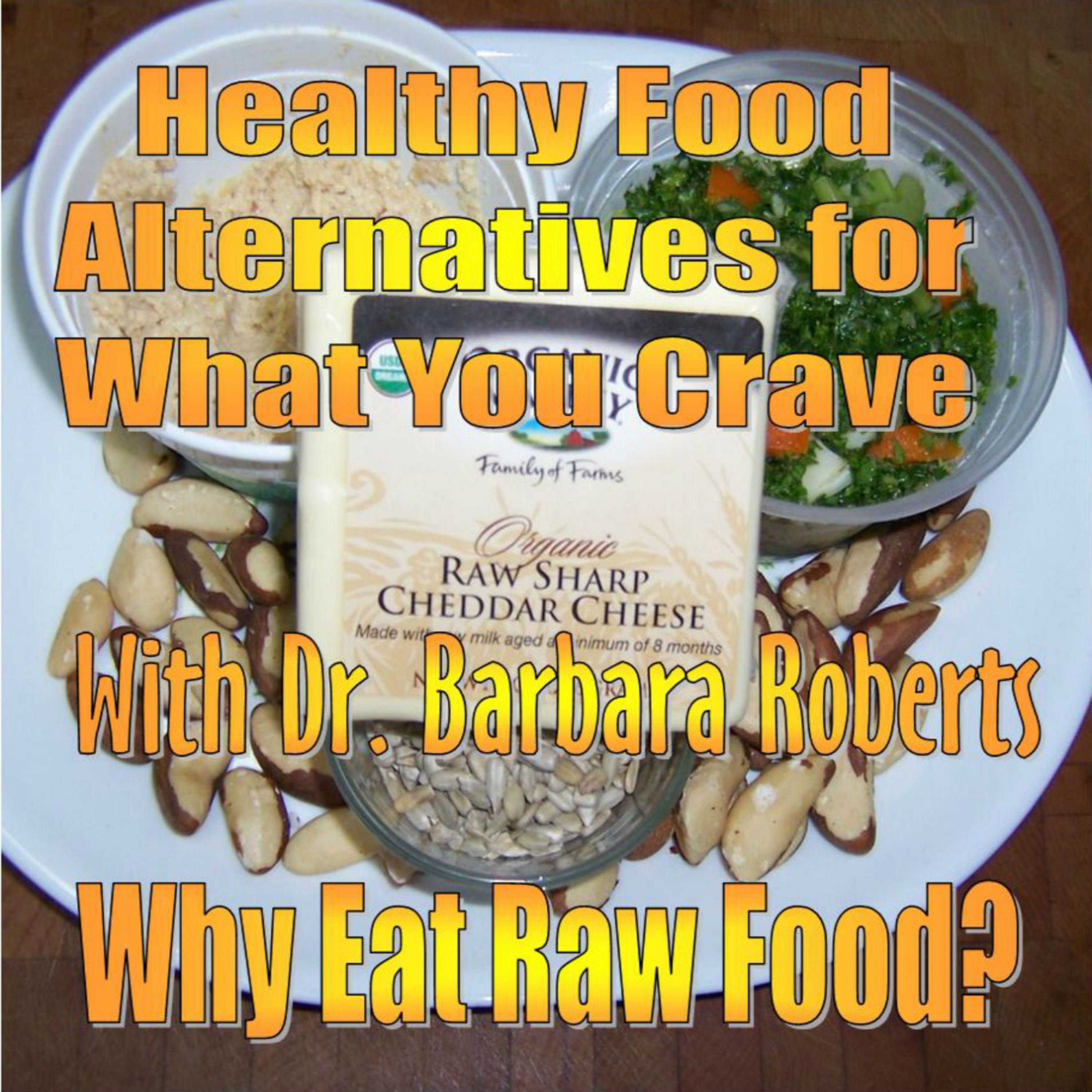 Video 5 - Why Eat Raw Food? -  Healthy Food Alternatives for What You Crave
