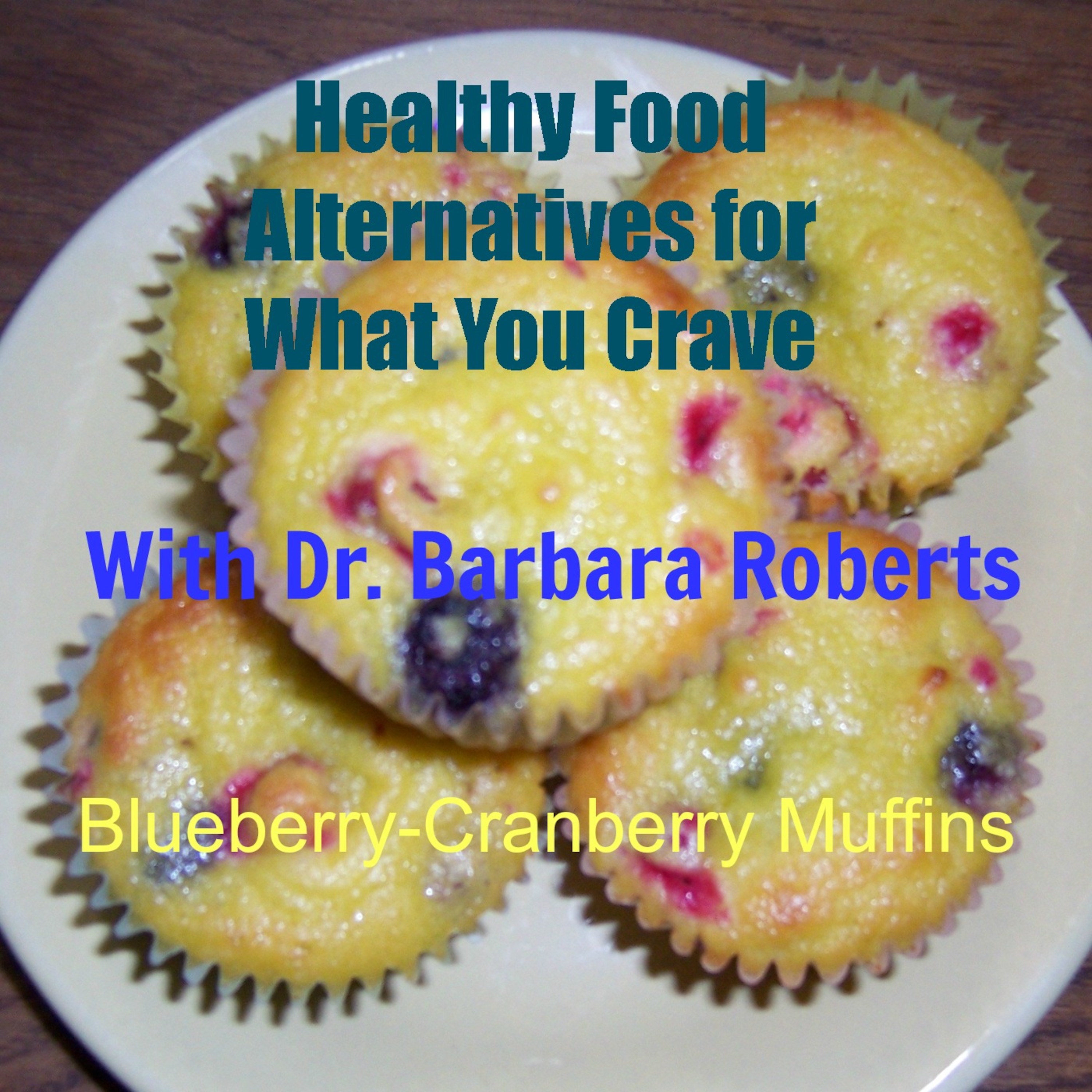 Video 10 - Blueberry Muffins with Cranberries Added - Healthy Food Alternatives for What You Crave