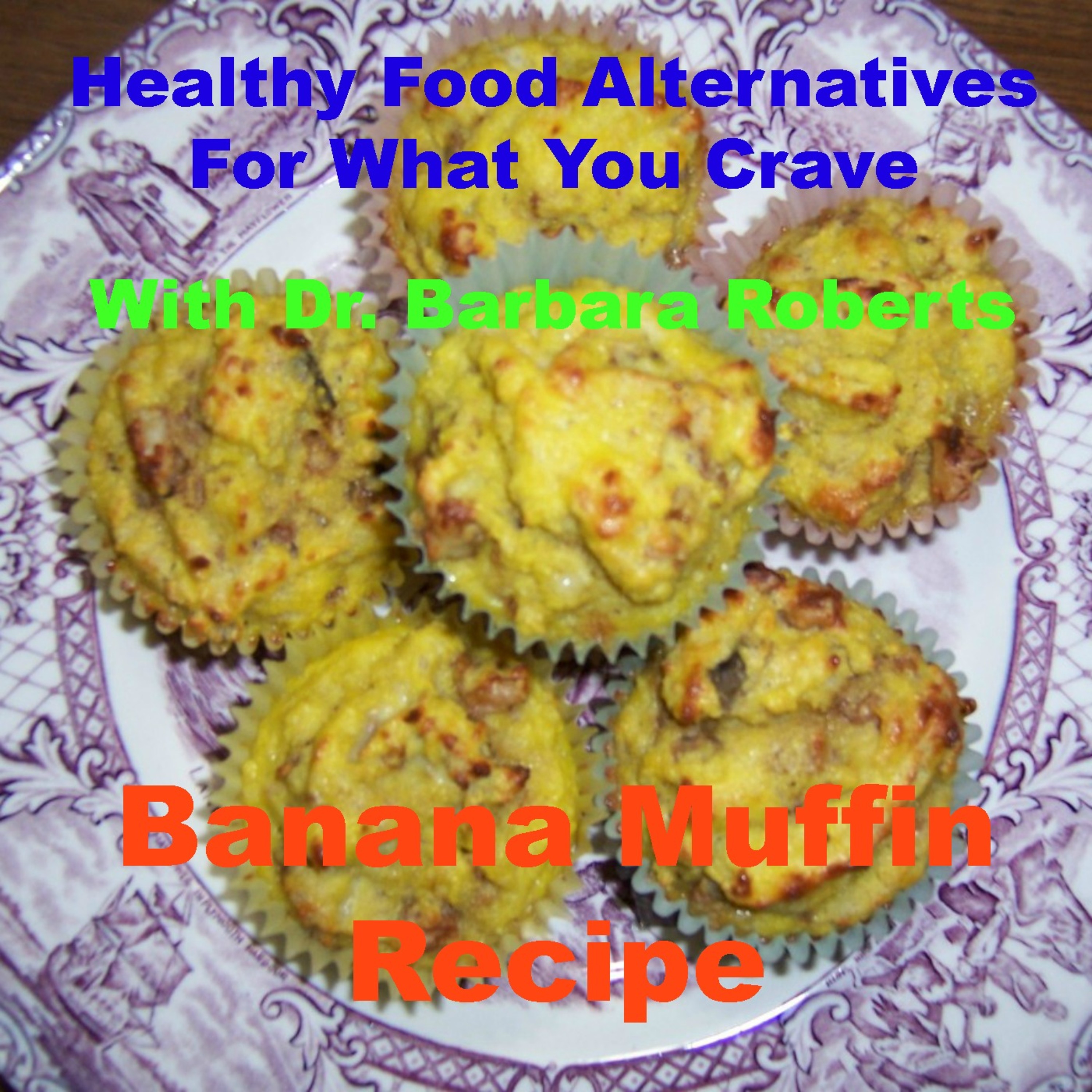 Video 14 - Banana Muffin Recipe - Healthy Food Alternatives for What You Crave