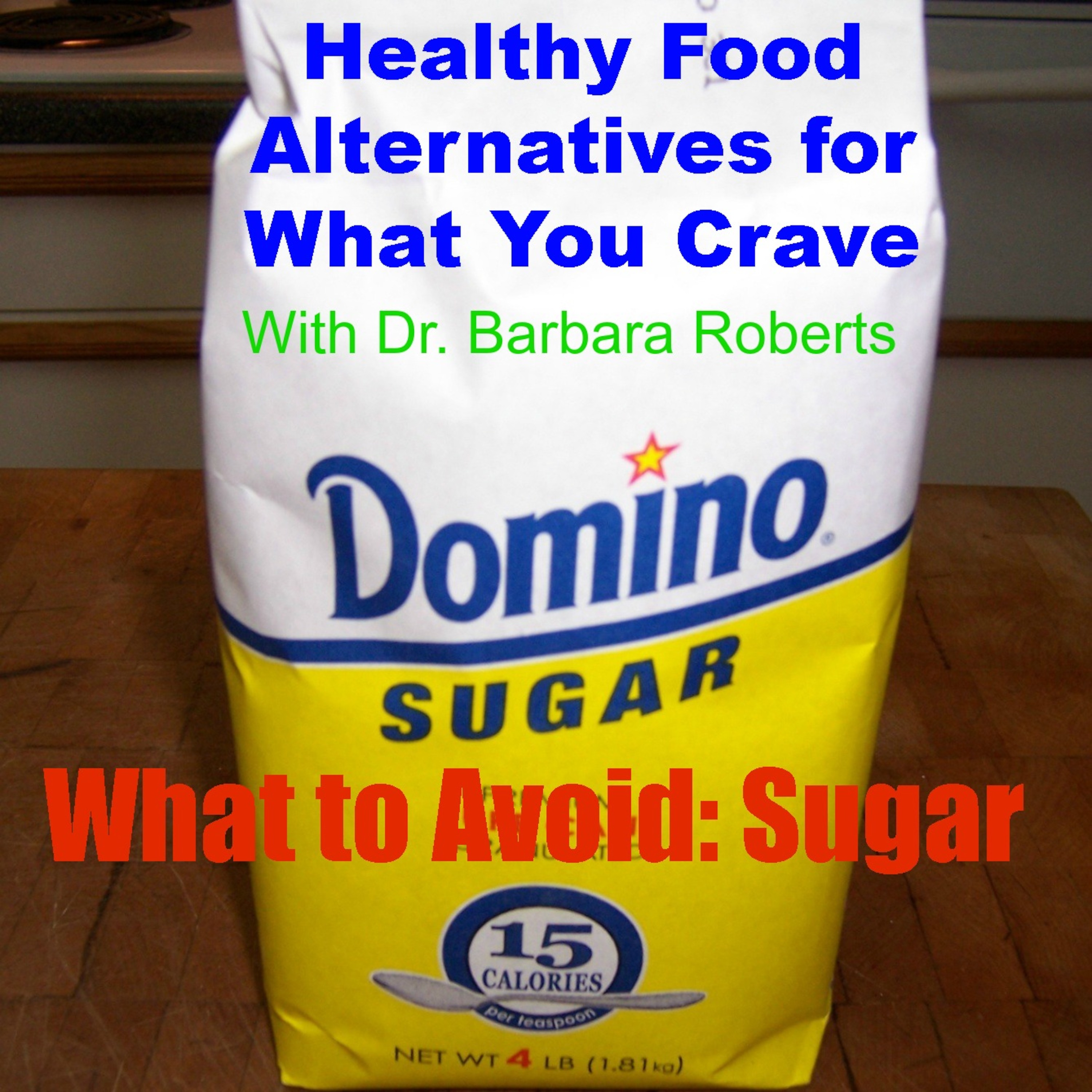 Video 15 - What to Avoid: Sugar - Healthy Food Alternatives For What You Crave