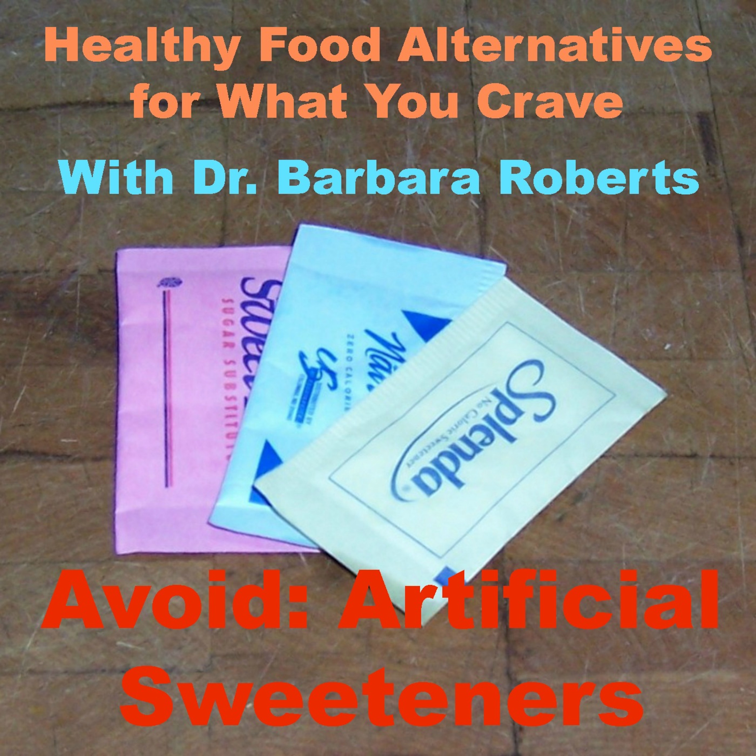 Video 17 - Avoid: Artificial Sweeteners - Healthy Food Alternatives for What You Crave