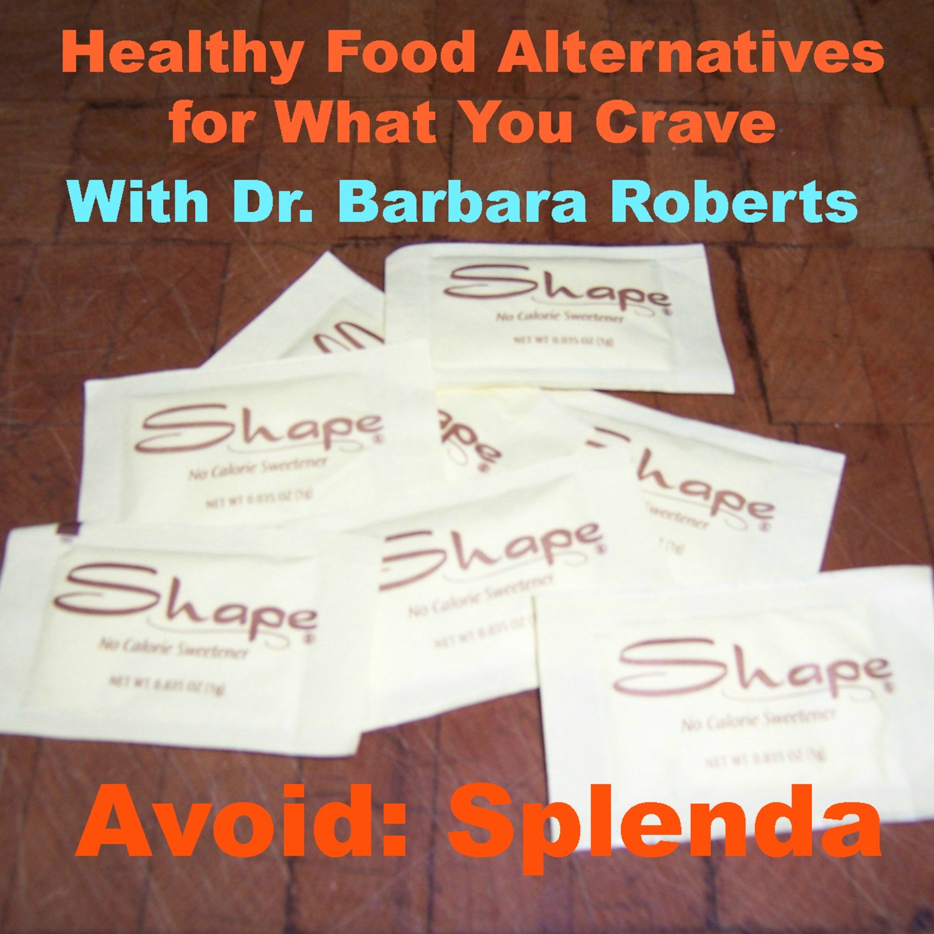 Video 19 - Avoid: Splenda and Sugar Alcohols - Healthy Food Alternatives for What You Crave