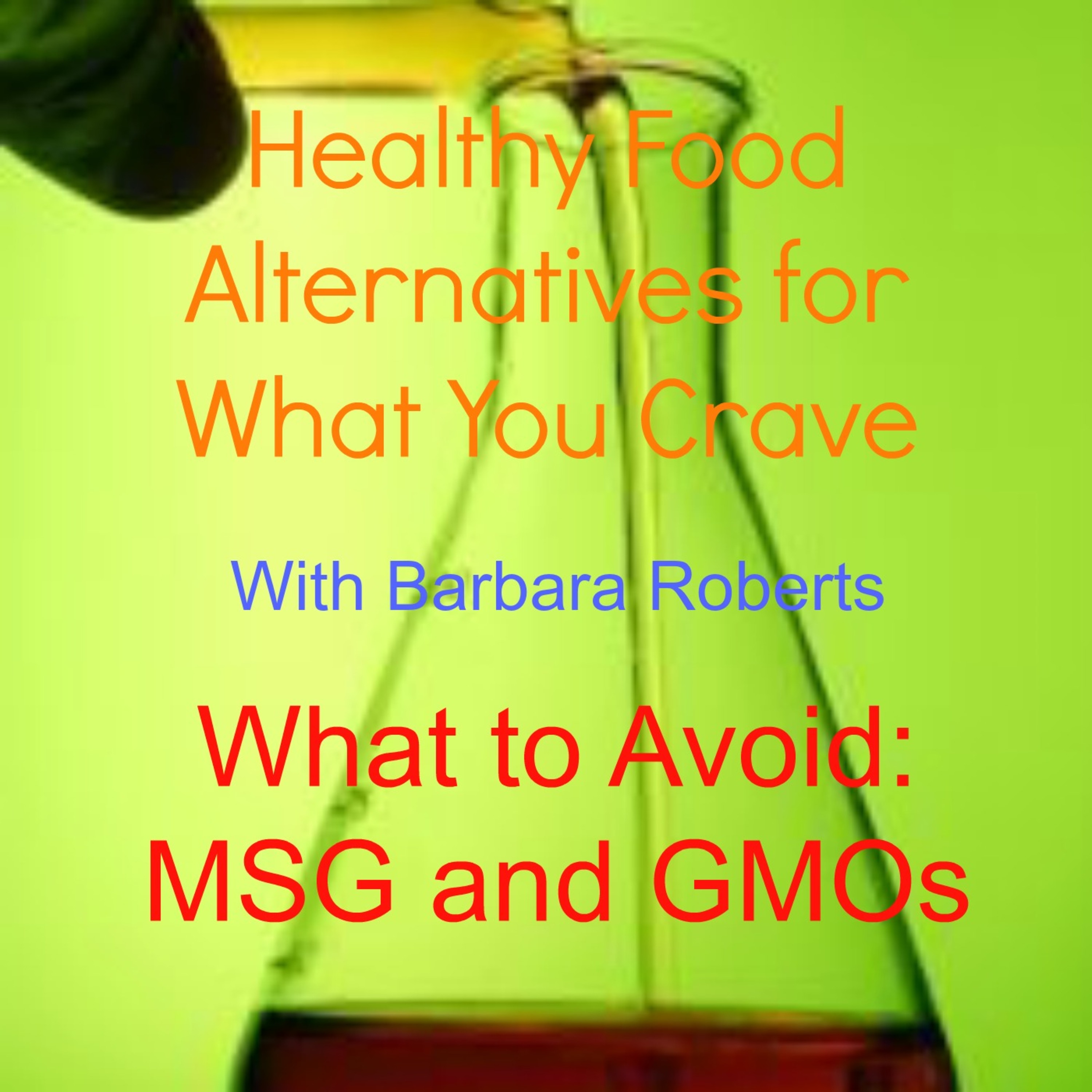 Video 21 – What to Avoid: MSG and GMOS – Healthy Food Alternatives for What You Crave