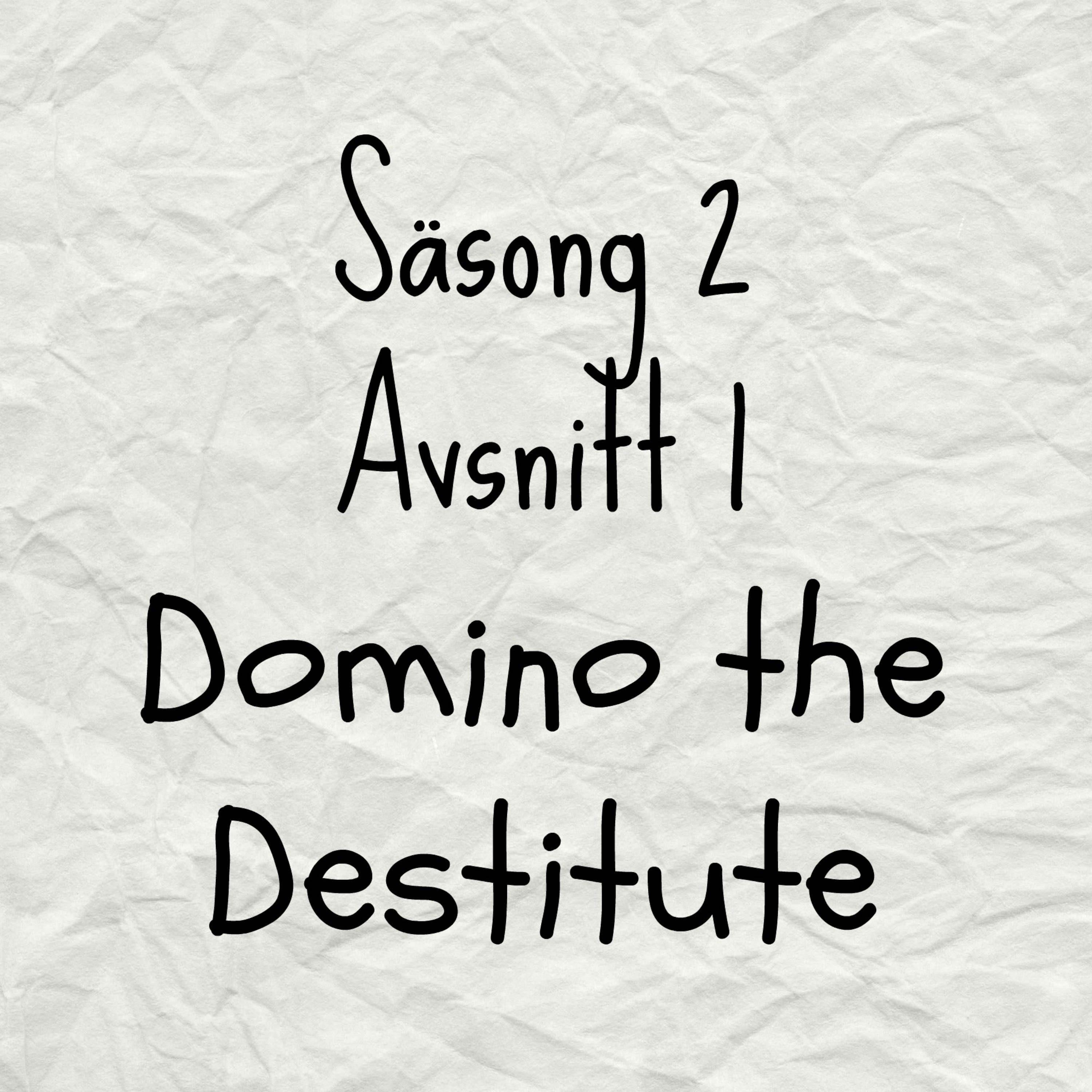 Säsong 2 Avsnitt 1: Domino the Destitute