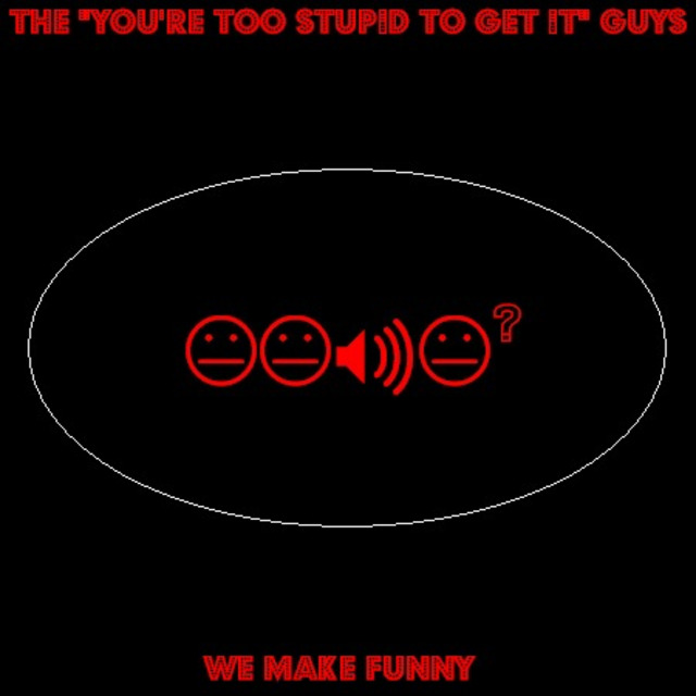 The "You're Too Stupid To Get It" Guys