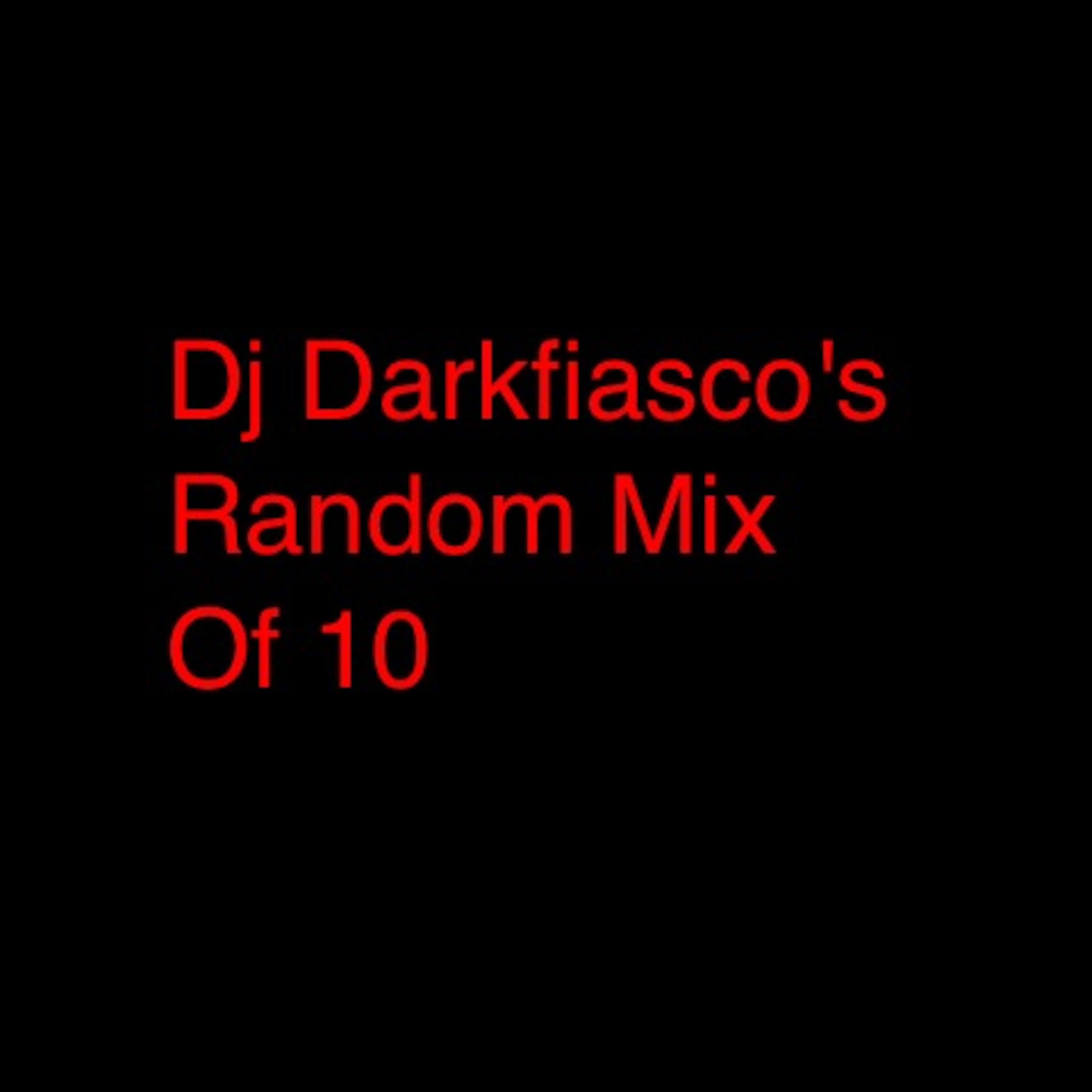 DJ DArkfiasco\'s Random Mix Of 10