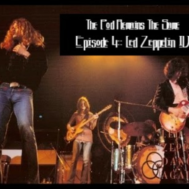 The Pod Remains The Same (A Led Podcast) #4: Led Zeppelin IV