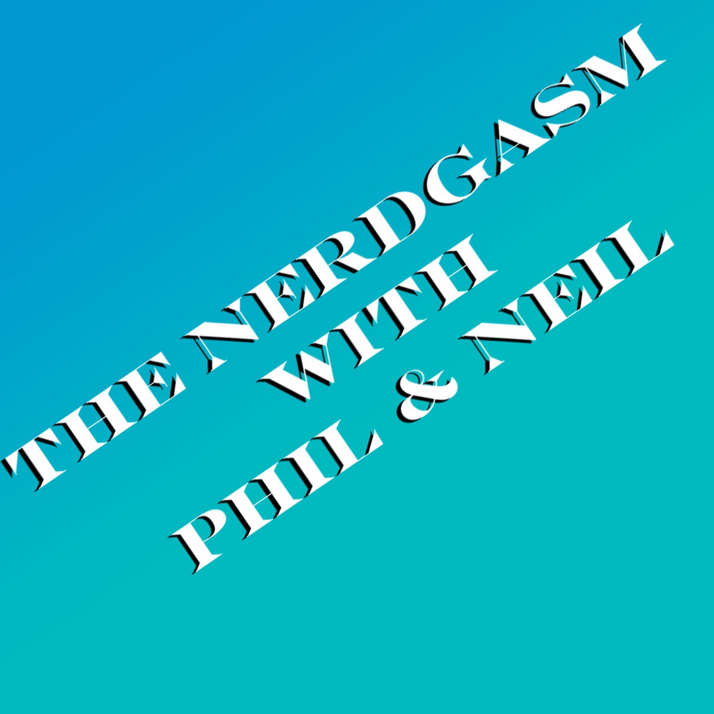 The Nerdgasm With Phil & Neil