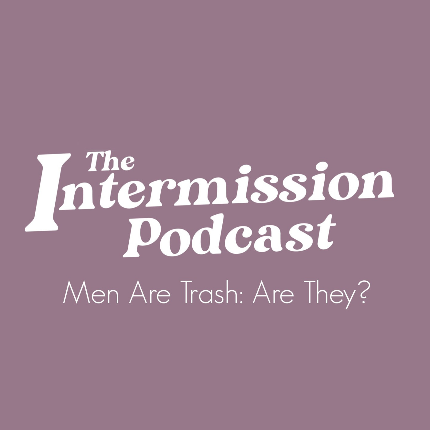 Men Are Trash: Are They? Pt 1 - ep 6