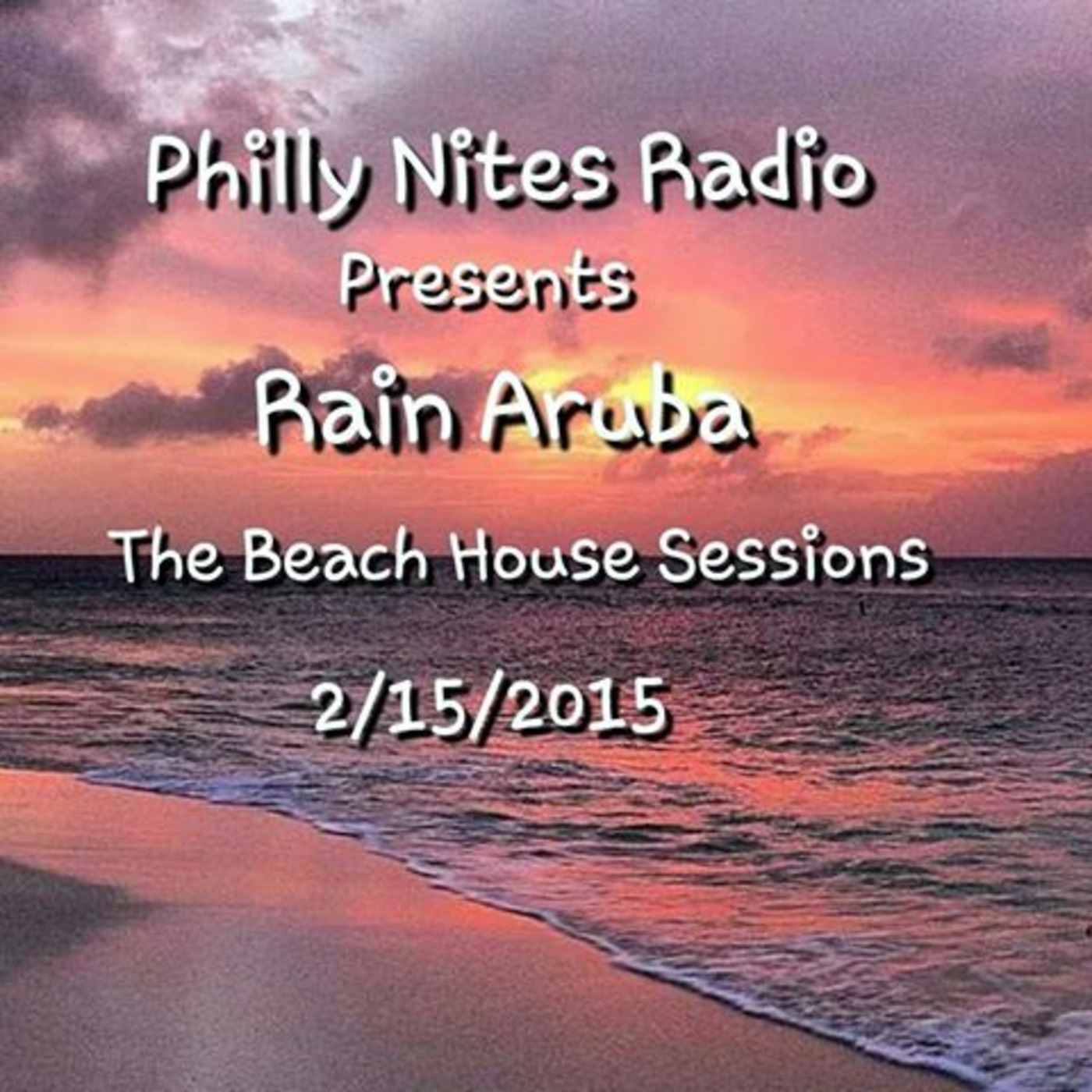 Philly Nites Presents Rain Aruba The Beach House Sessions 2/15/2015 episode artwork