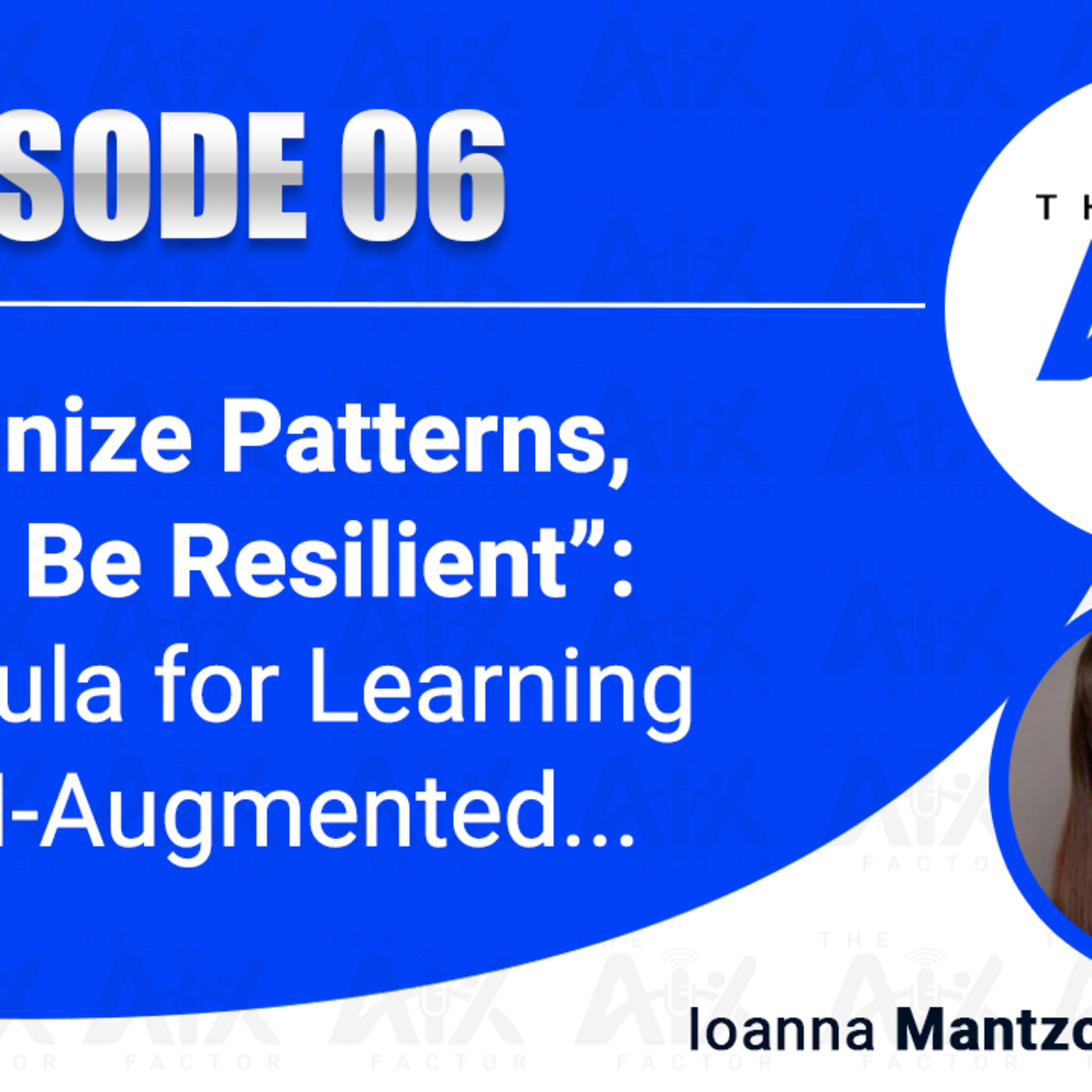 Episode 6: “Recognize Patterns, Iterate, Be Resilient”: a Formula for Learning in an AI-Augmented World