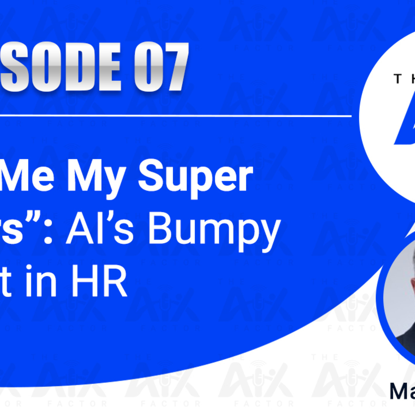 Episode 7: “Give Me My Super Powers”: AI’s Bumpy Ascent in HR
