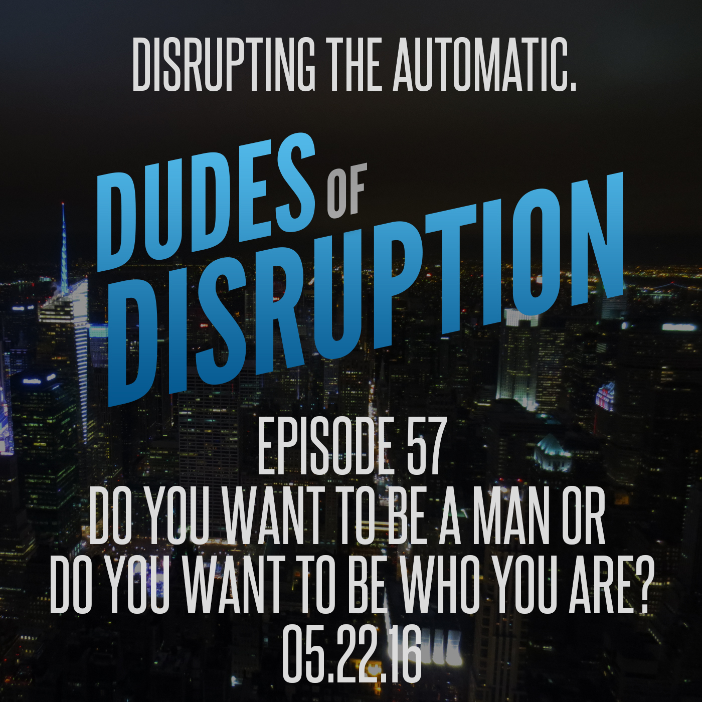 Episode 57: Do You Want To Be A MAN or Do you want to be who you are?