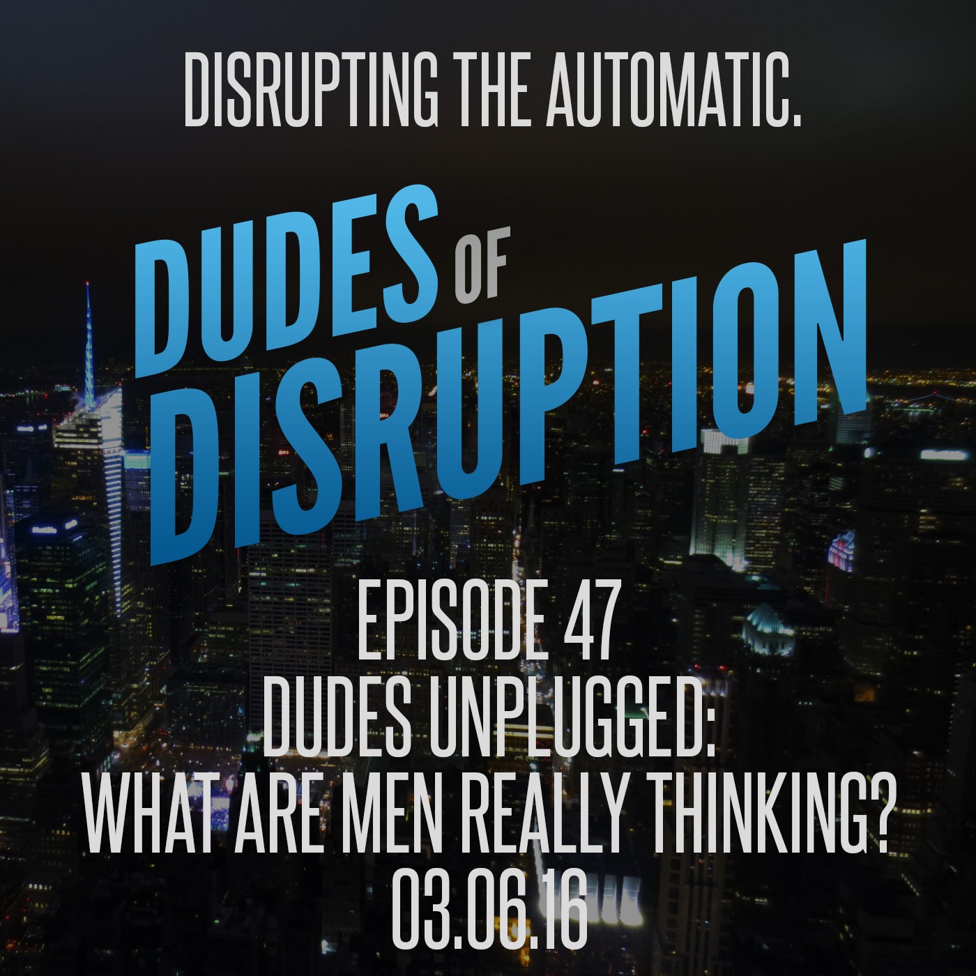 Episode 47 - Dudes Unplugged: What are men really thinking?