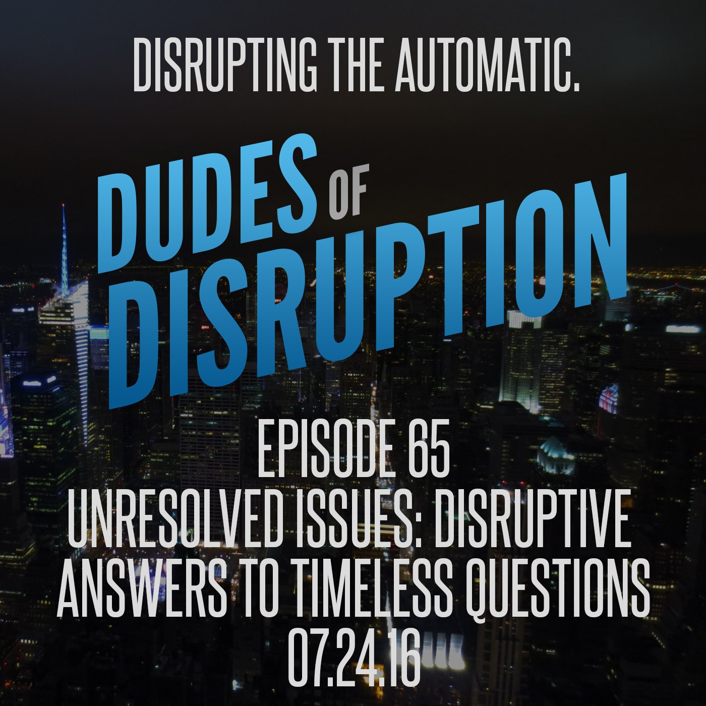 Episode 65: Unresolved Issues: Disruptive Answers To Timeless Questions