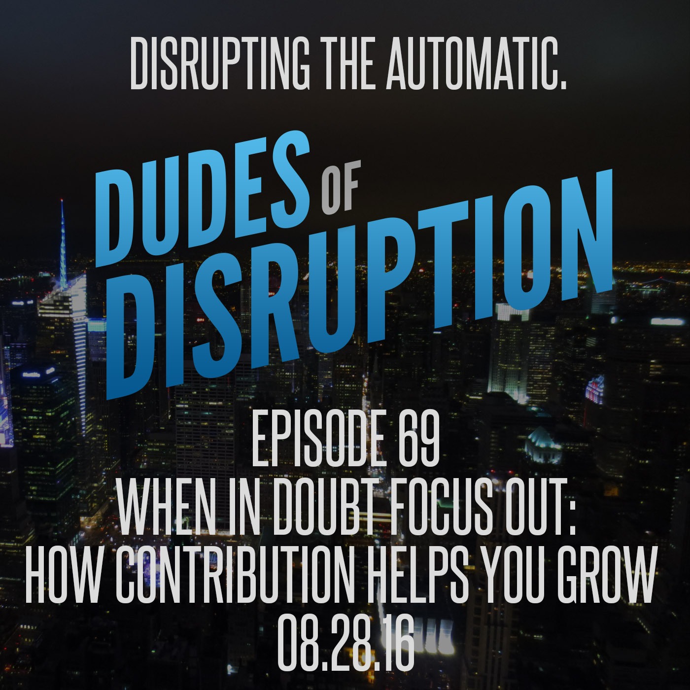 Episode 69 - When In Doubt, Focus Out: How Contribution Helps YOU Grow
