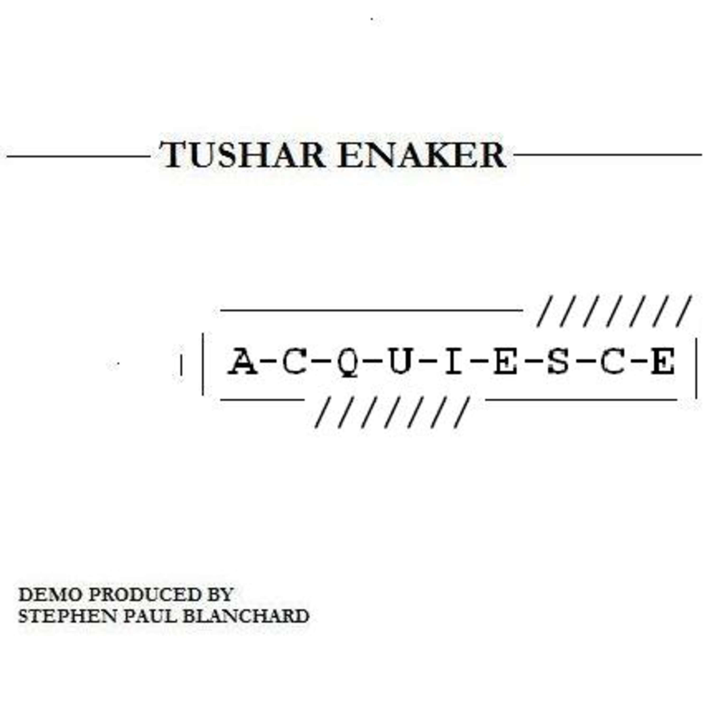 Tushar Enaker - "Acquiesce" Demo Tushar Enaker - "Acquiesce" Demo