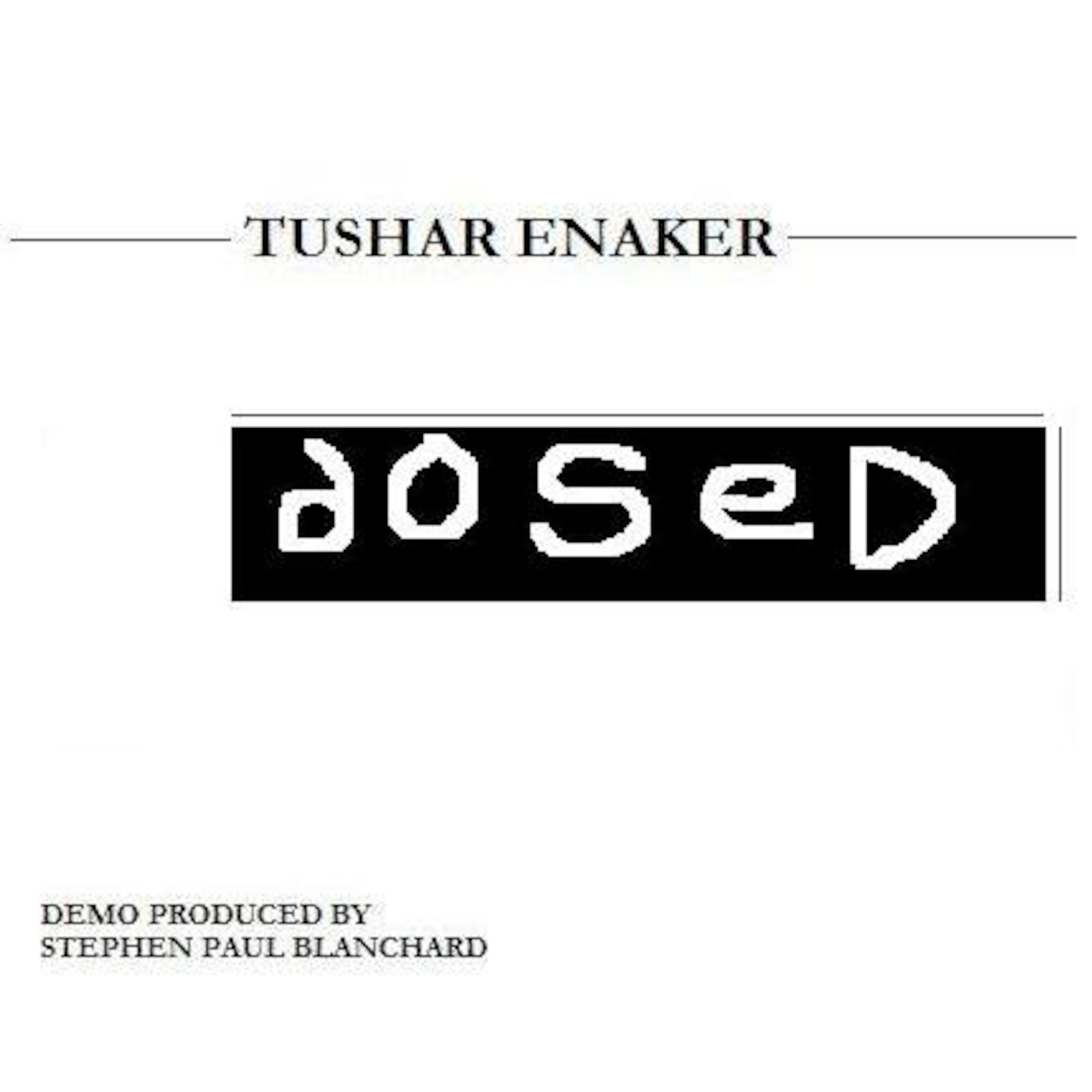 Tushar Enaker - "Dosed" Demo Tushar Enaker - "Dosed" Demo