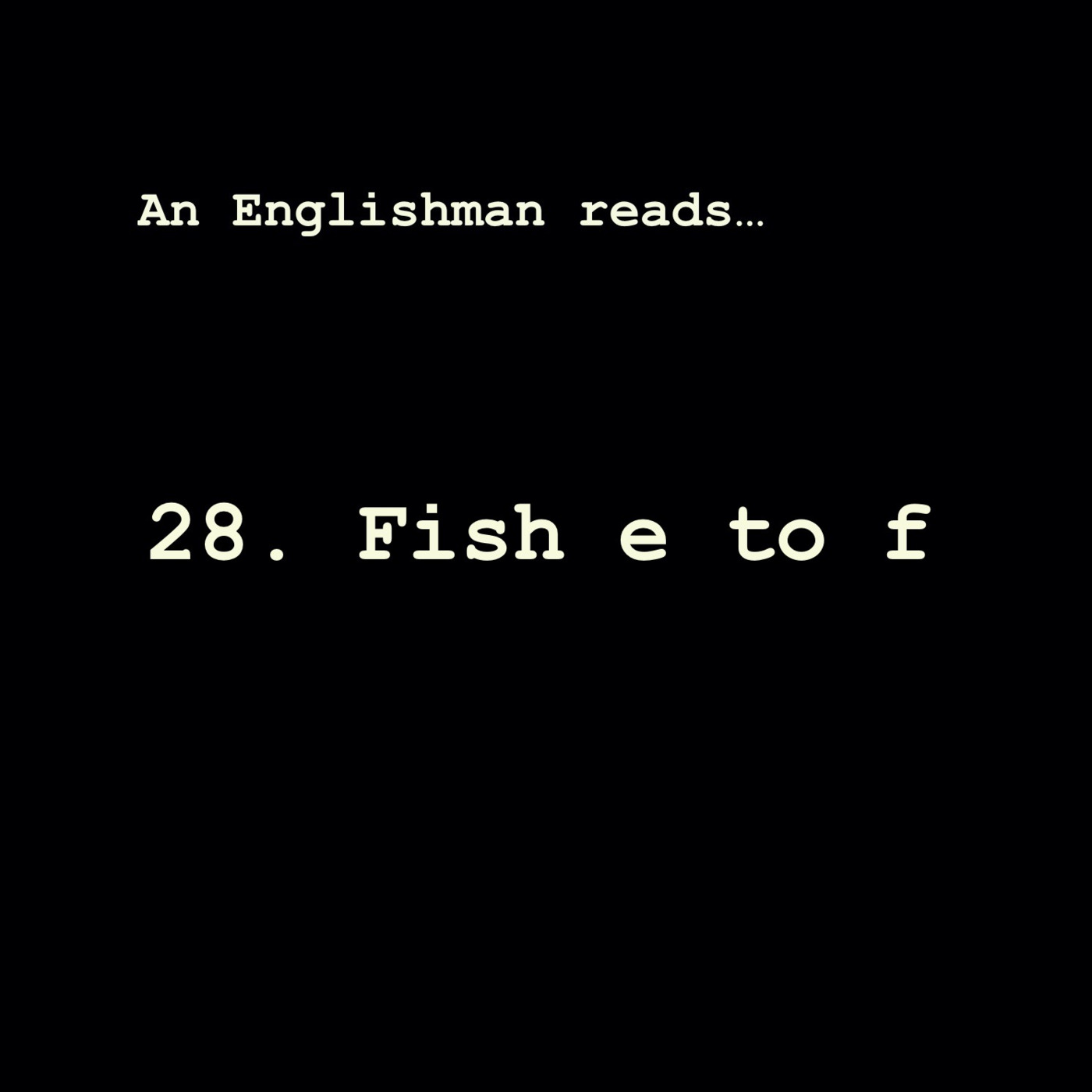 Episode 28: Fish e to f