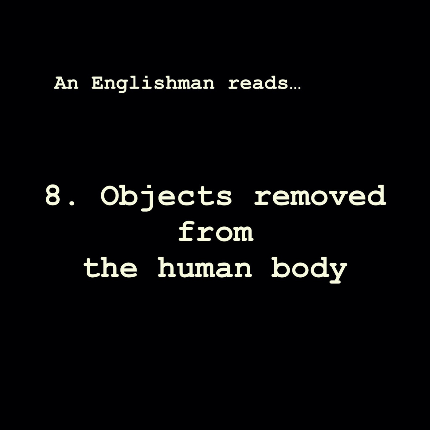 Episode 8: Objects removed from the human body