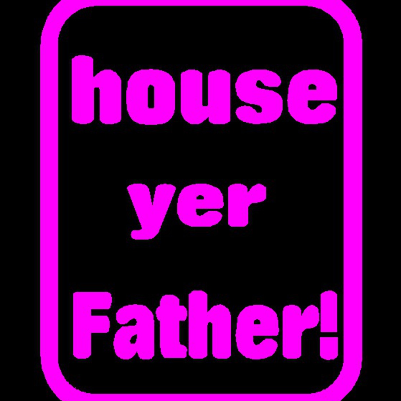 house yer father Podcast