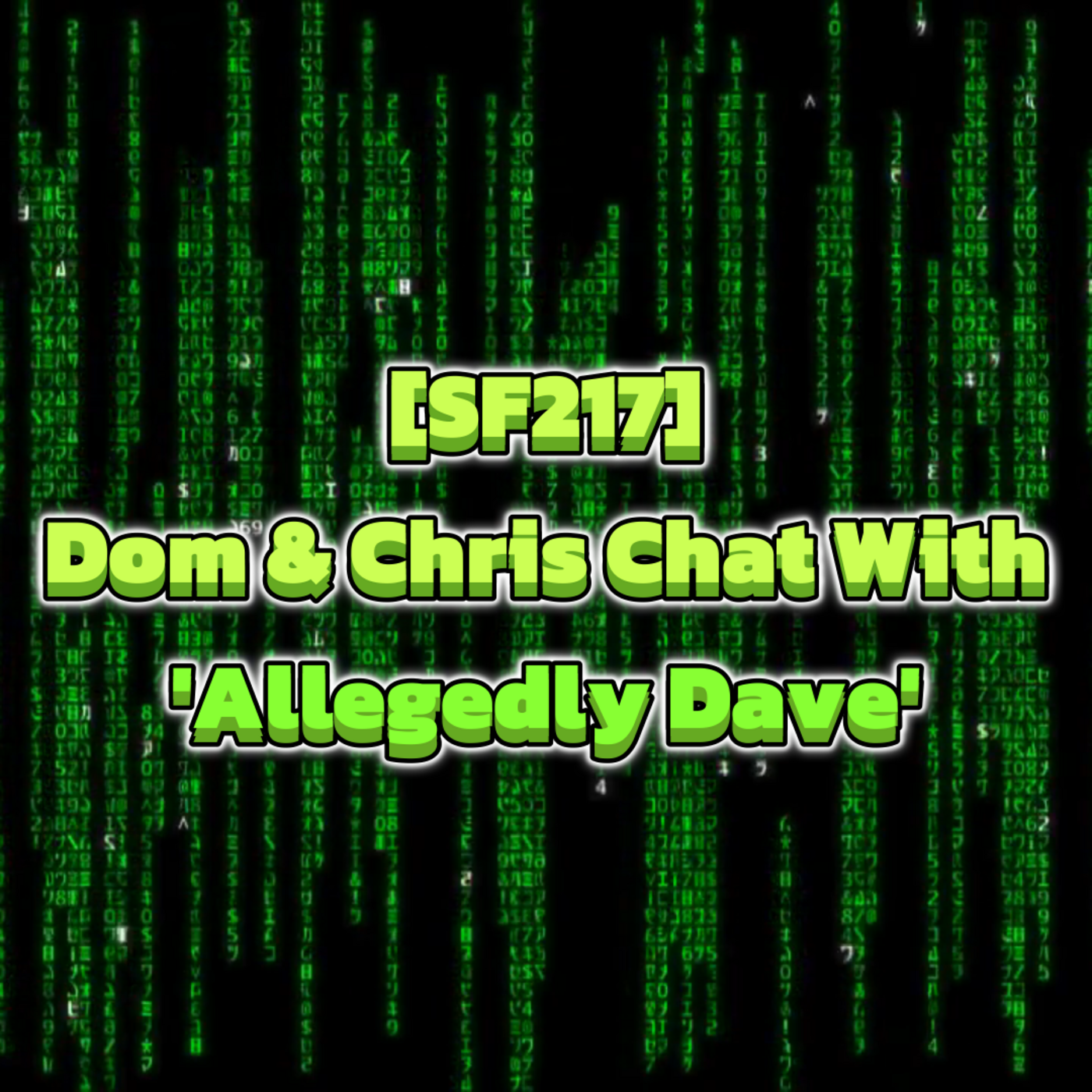 Episode 205: [SF217] Dom & Chris Chat With Allegedly Dave