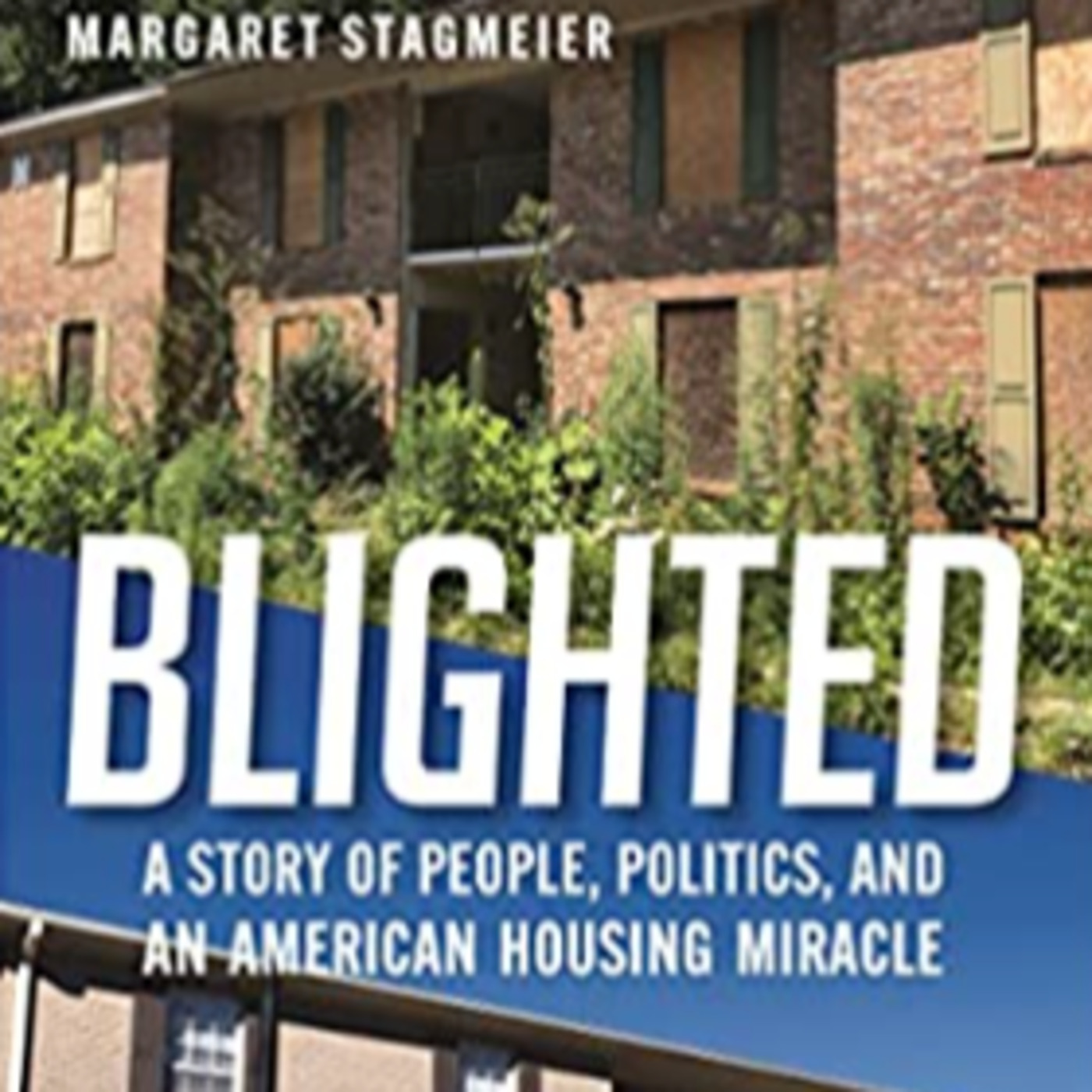 Episode 2472:  Margaret Stagmeier ~ TriStar LLC,  Best Selling Author  Blighted: A Story of People, Politics, and an American Housing Miracle