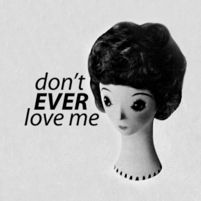 don't EVER love me..