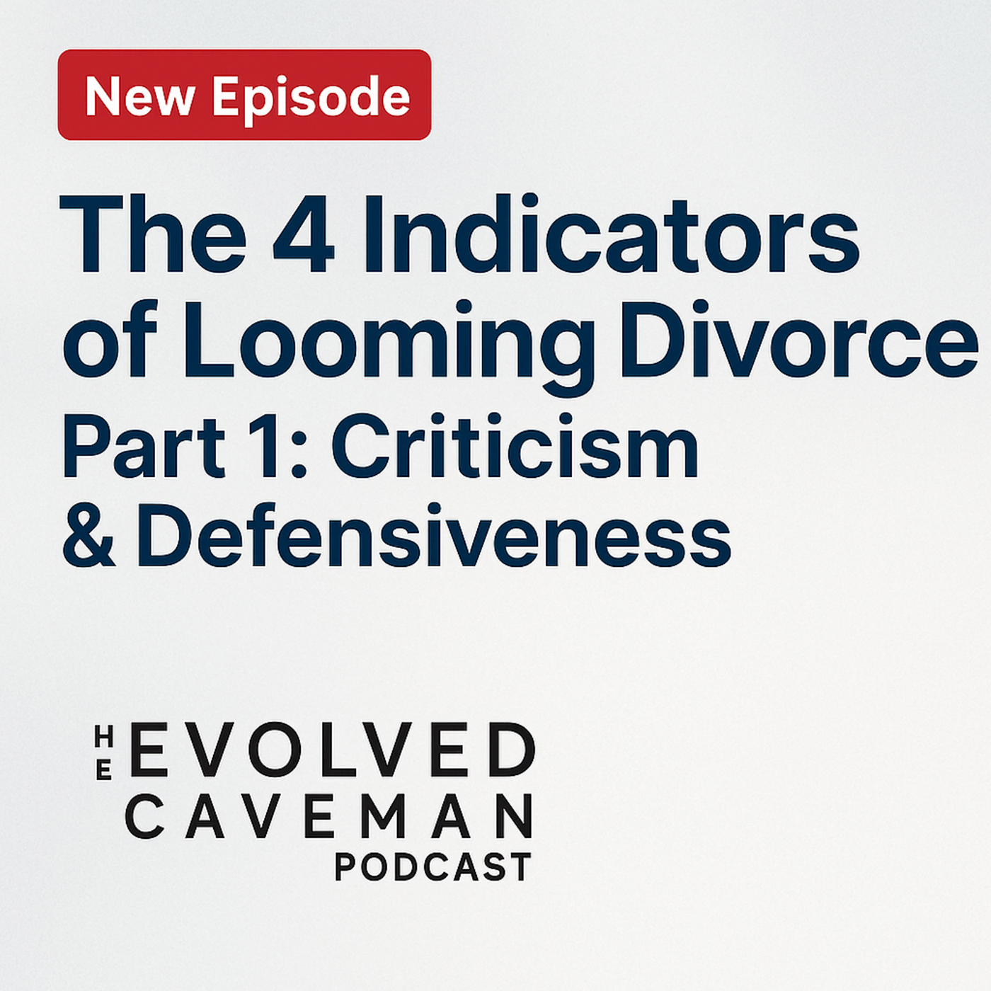 Episode 18: The 4 Horsemen of Looming Divorce: Criticism & Defensiveness Edition (Part 1)