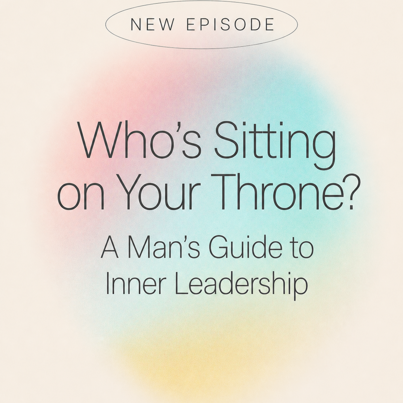 Episode 16: Who’s Sitting on Your Throne? A Man’s Guide to Inner Leadership