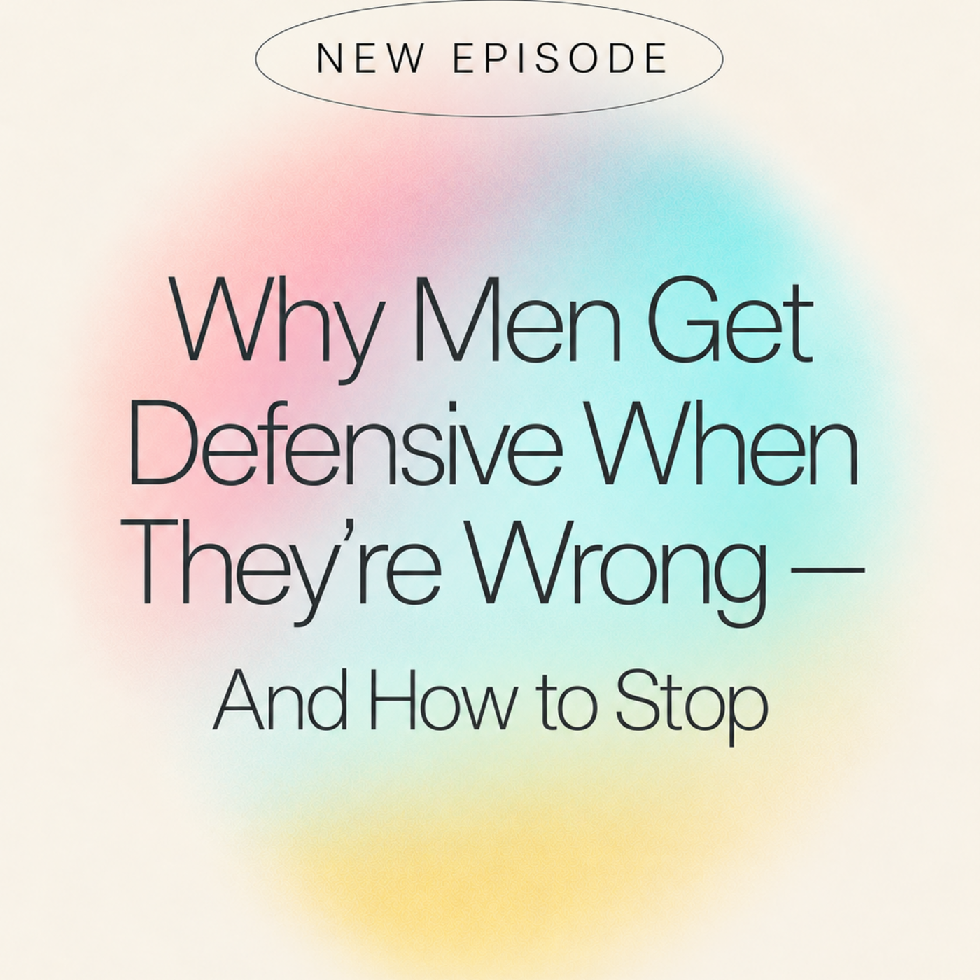 Episode 18: Why Men Get Defensive When They’re Wrong — And How to Stop