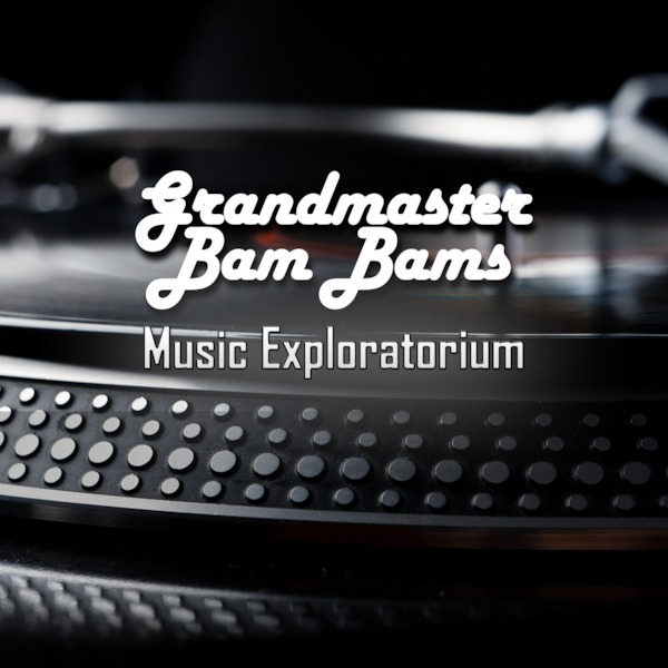 Grandmaster Bam Bams Music Exploratorium Free Podcasts Podomatic