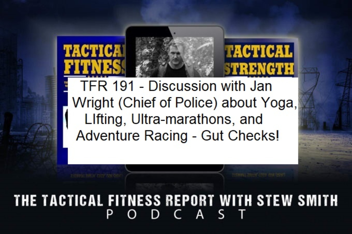Episode 196: TFR 191 - Discussion with Jan Wright (Chief of Police) About Ultras, Adventure Racing, Yoga, Tactical Fitness.