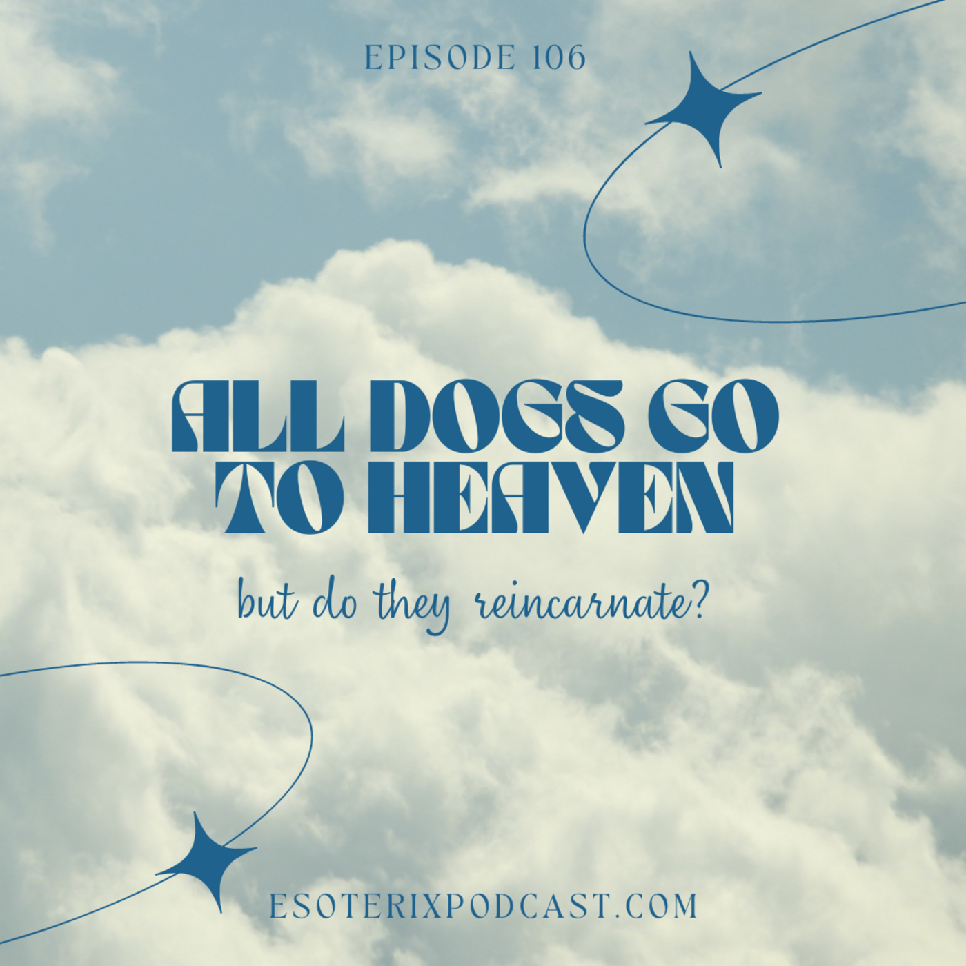 Episode 106: All Dogs Go to Heaven, but do they reincarnate?