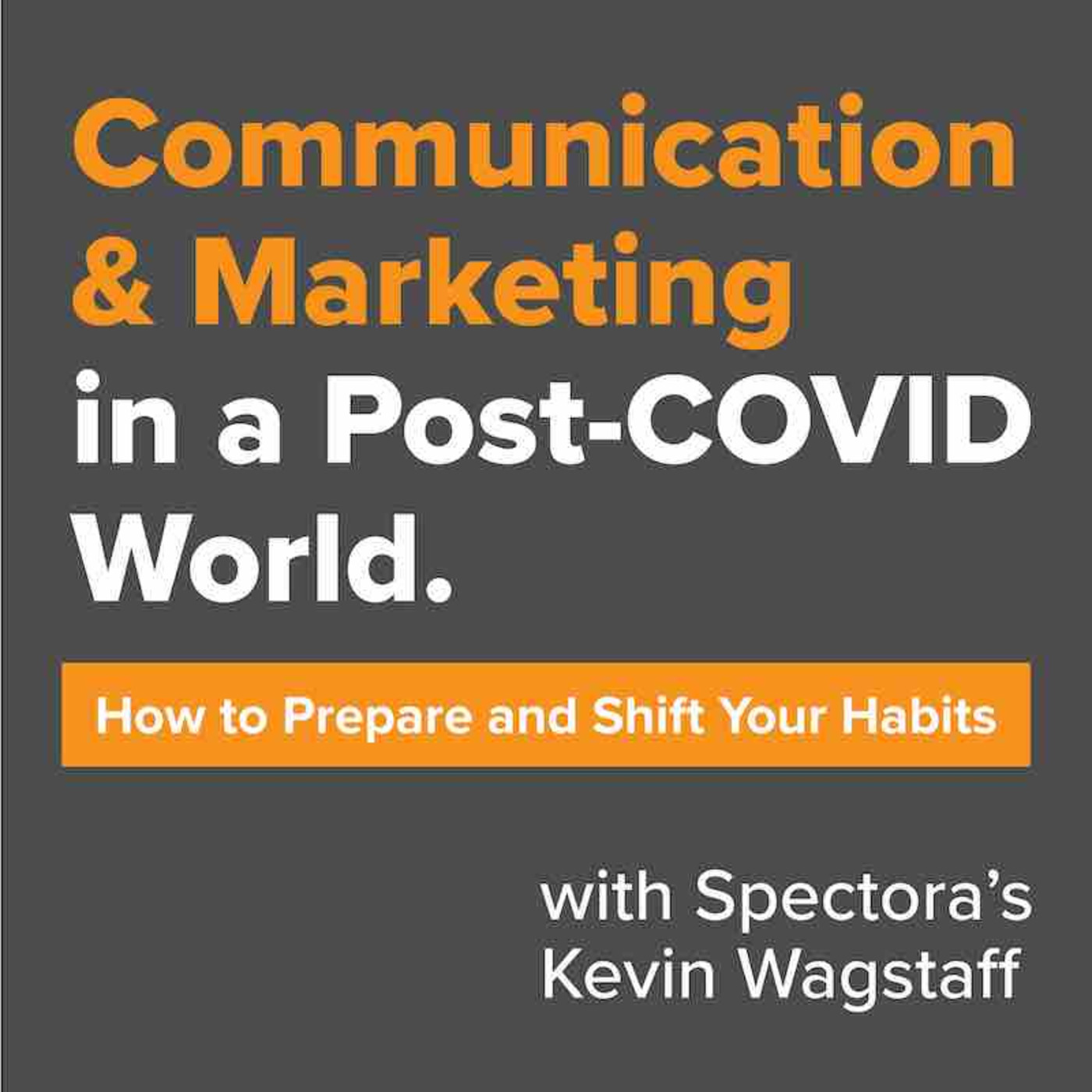 143. Communication & Marketing in a Post-COVID World with Spectora's Kevin Wagstaff