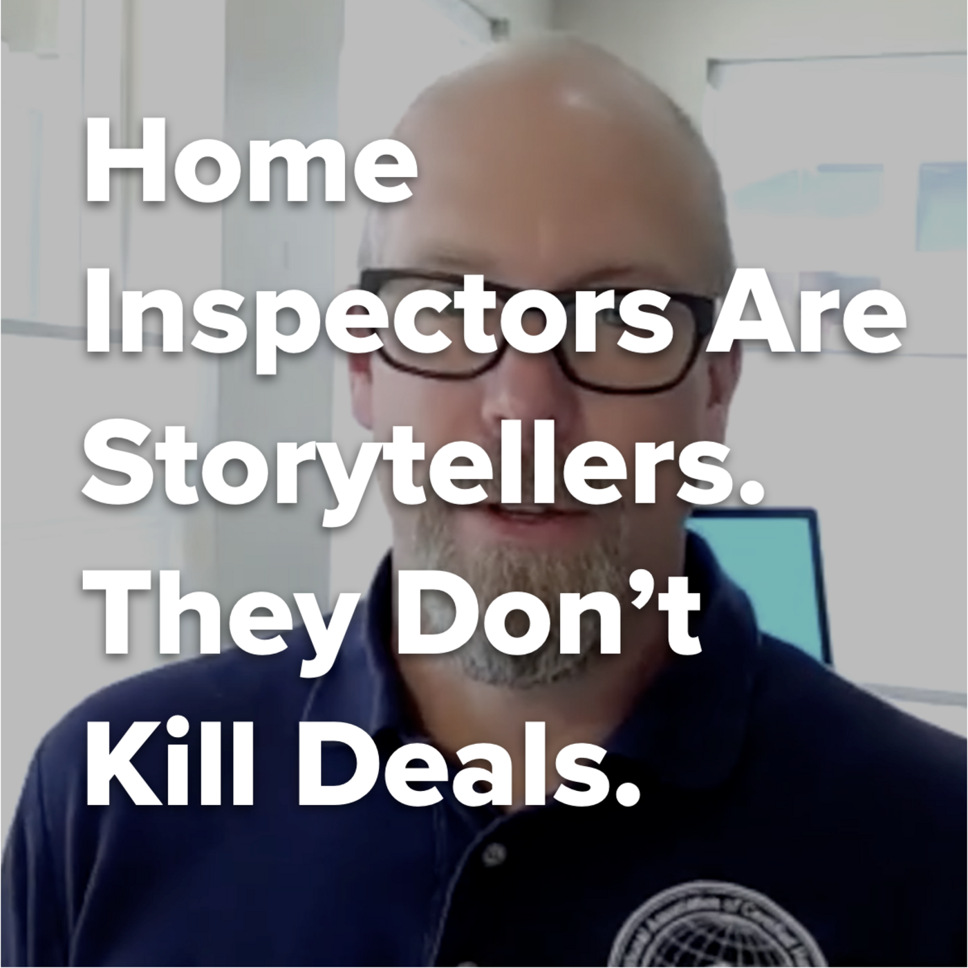 Episode 318: Home Inspectors Are Storytellers. They Don’t Kill Deals.